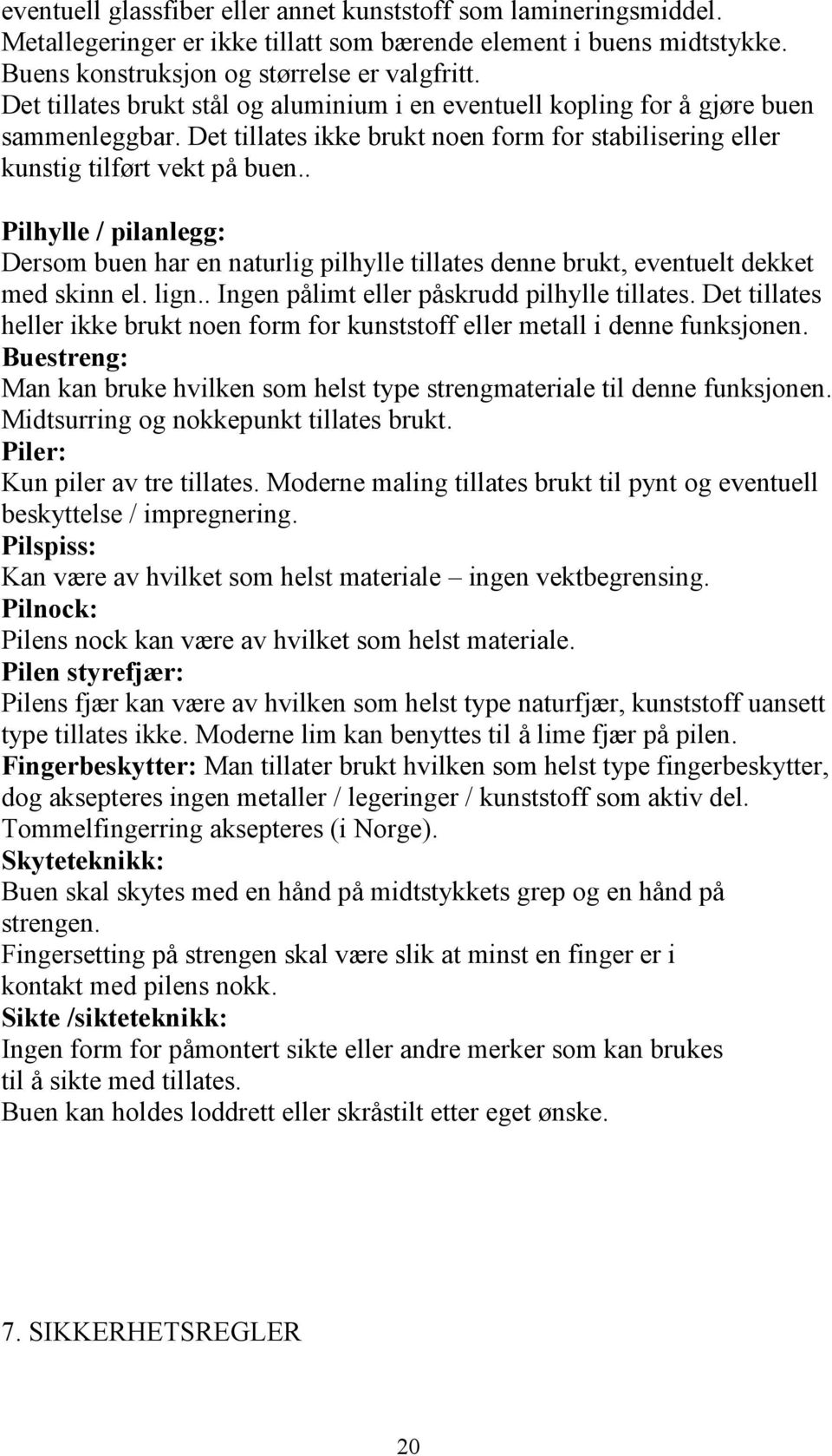 . Pilhylle / pilanlegg: Dersom buen har en naturlig pilhylle tillates denne brukt, eventuelt dekket med skinn el. lign.. Ingen pålimt eller påskrudd pilhylle tillates.