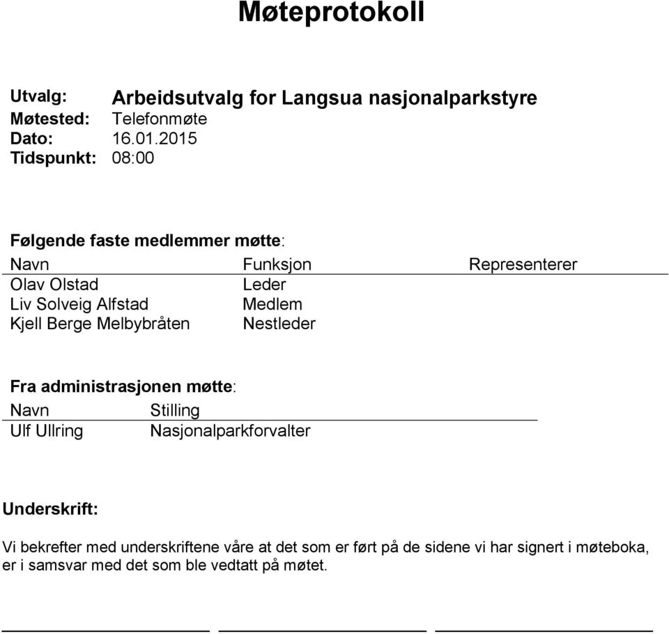 Representerer Olav Olstad Leder Liv Solveig Alfstad Medlem Kjell Berge Melbybråten Nestleder Fra administrasjonen møtte: