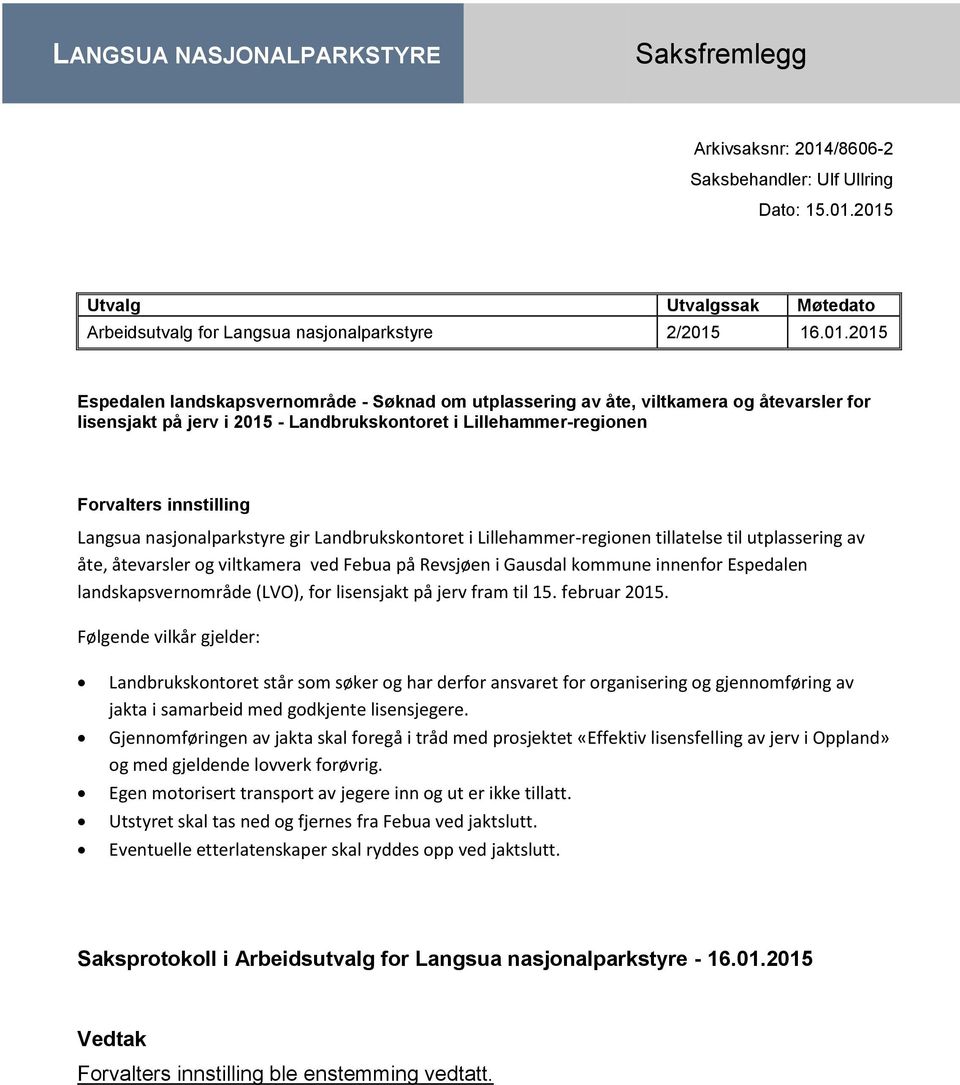 2015 Utvalg Utvalgssak Møtedato Arbeidsutvalg for Langsua nasjonalparkstyre 2/2015 16.01.2015 Espedalen landskapsvernområde - Søknad om utplassering av åte, viltkamera og åtevarsler for lisensjakt på