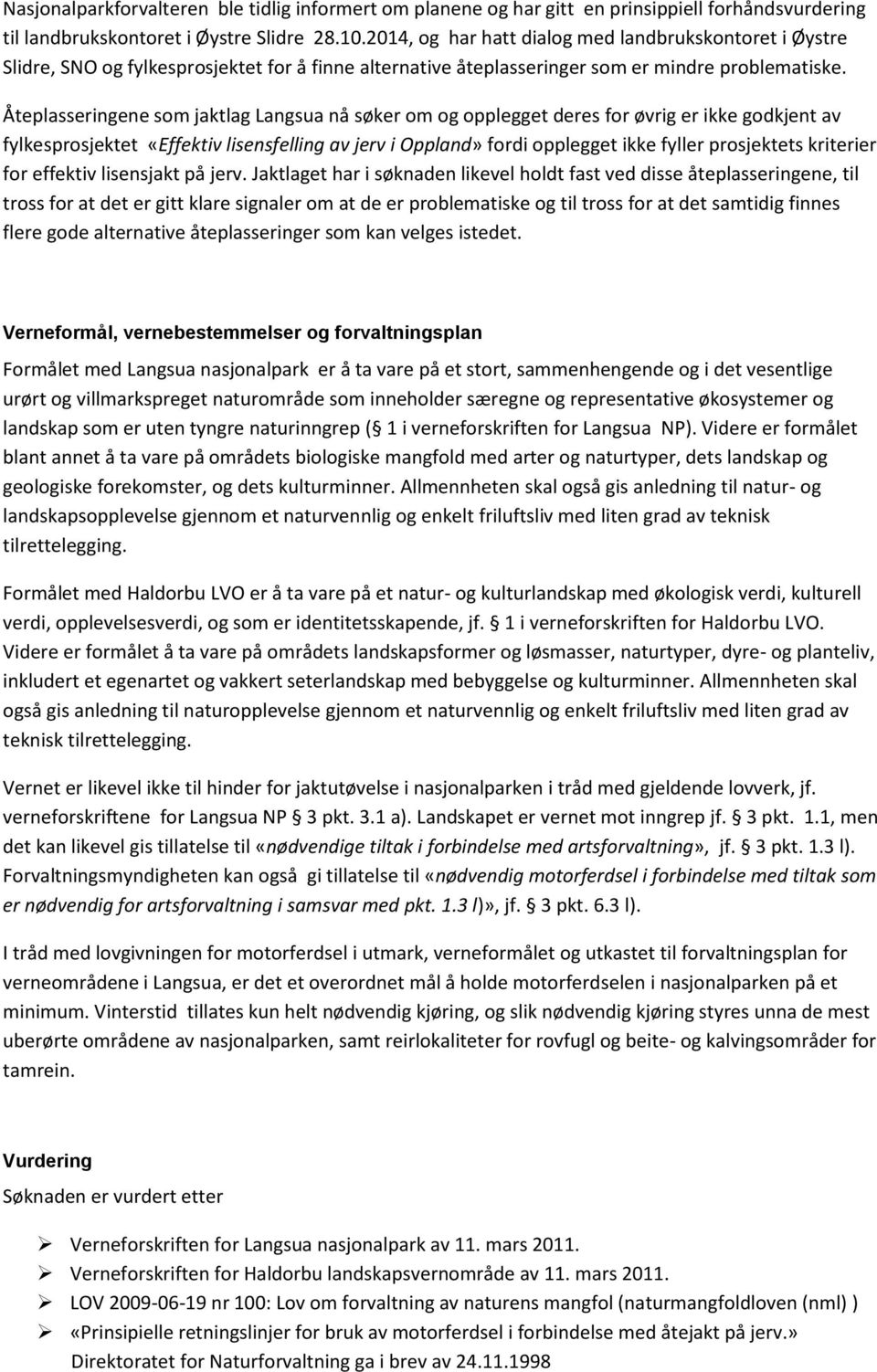 Åteplasseringene som jaktlag Langsua nå søker om og opplegget deres for øvrig er ikke godkjent av fylkesprosjektet «Effektiv lisensfelling av jerv i Oppland» fordi opplegget ikke fyller prosjektets