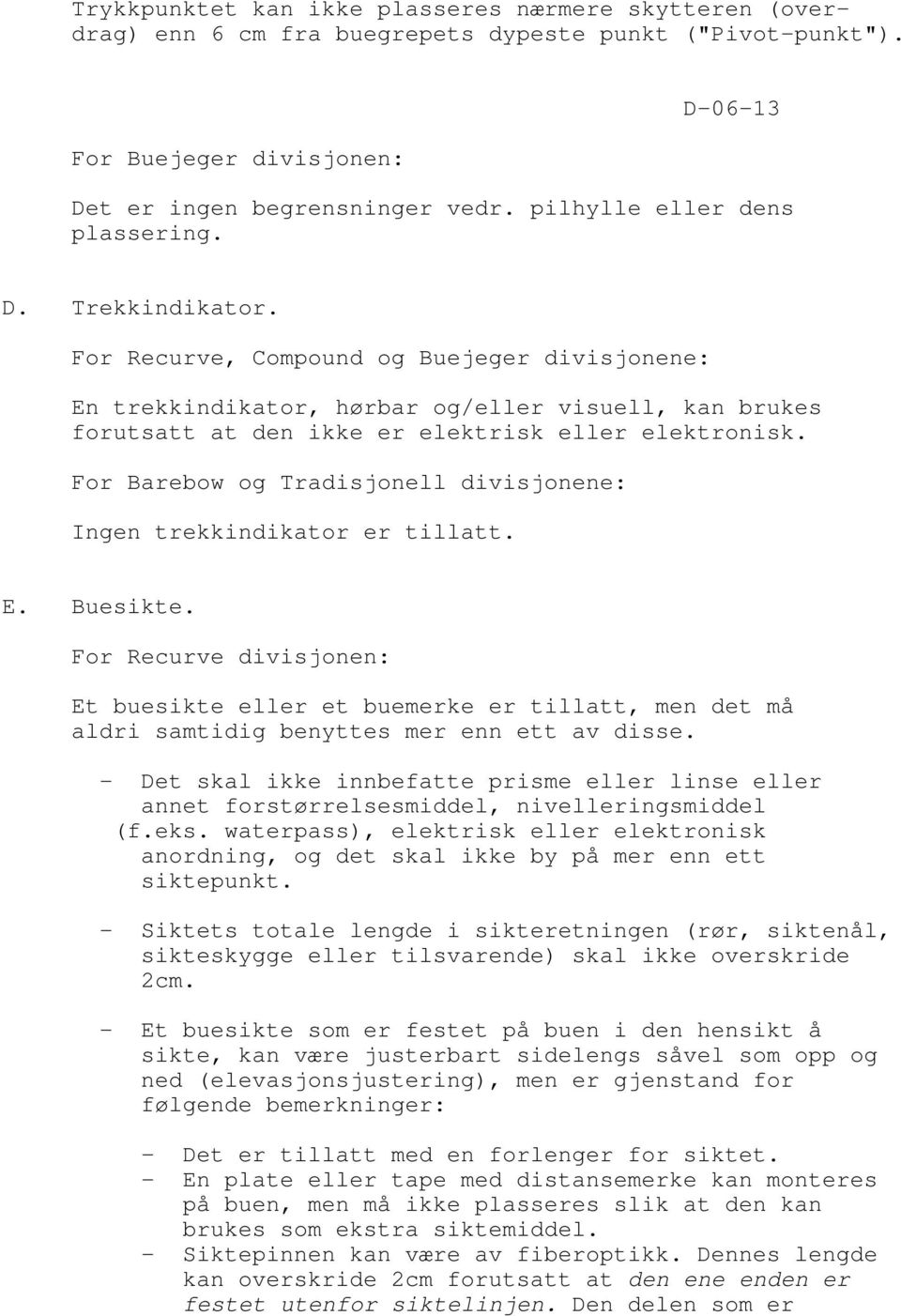 For Recurve, Compound og Buejeger divisjonene: En trekkindikator, hørbar og/eller visuell, kan brukes forutsatt at den ikke er elektrisk eller elektronisk.