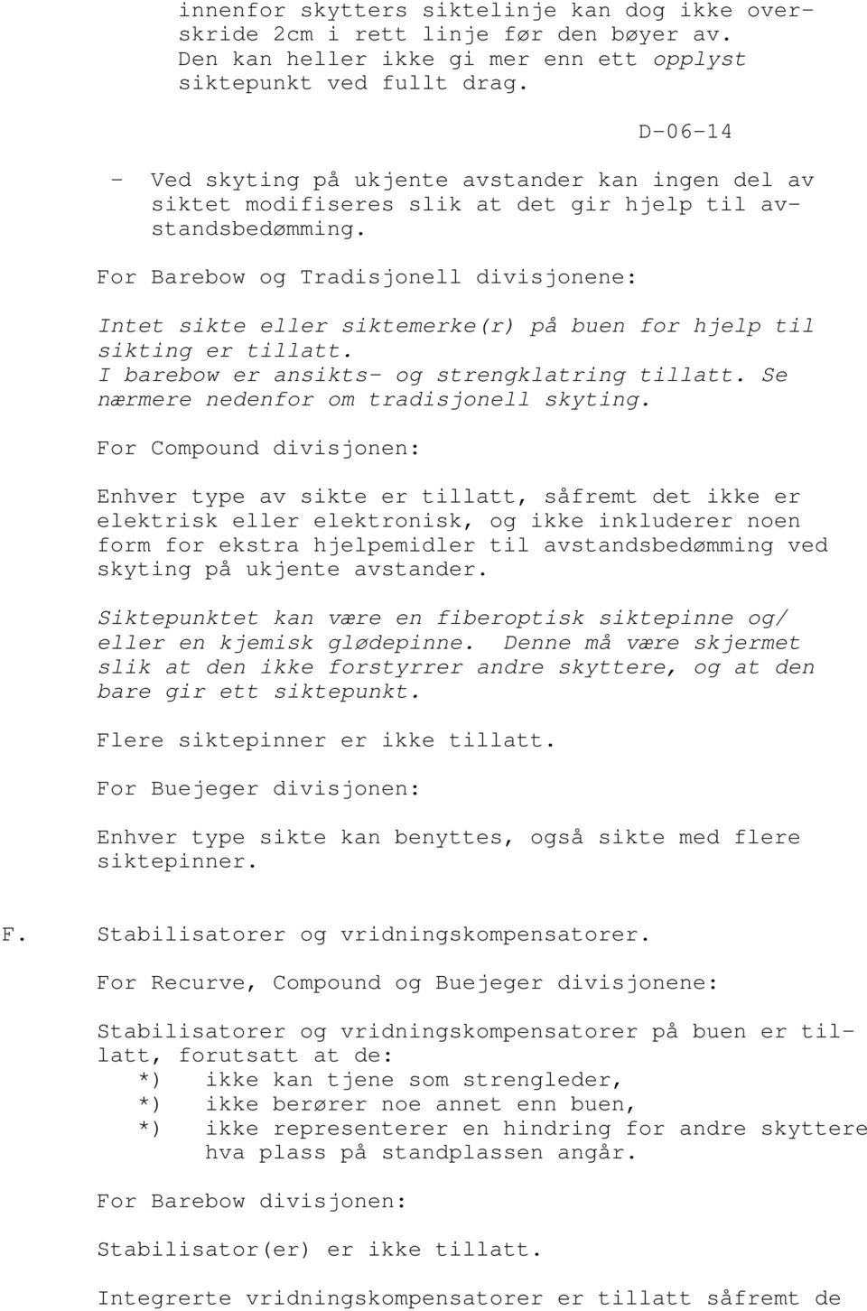 For Barebow og Tradisjonell divisjonene: Intet sikte eller siktemerke(r) på buen for hjelp til sikting er tillatt. I barebow er ansikts- og strengklatring tillatt.