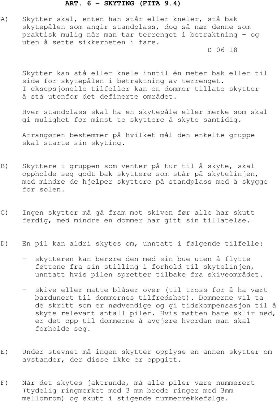 D-06-18 Skytter kan stå eller knele inntil én meter bak eller til side for skytepålen i betraktning av terrenget.