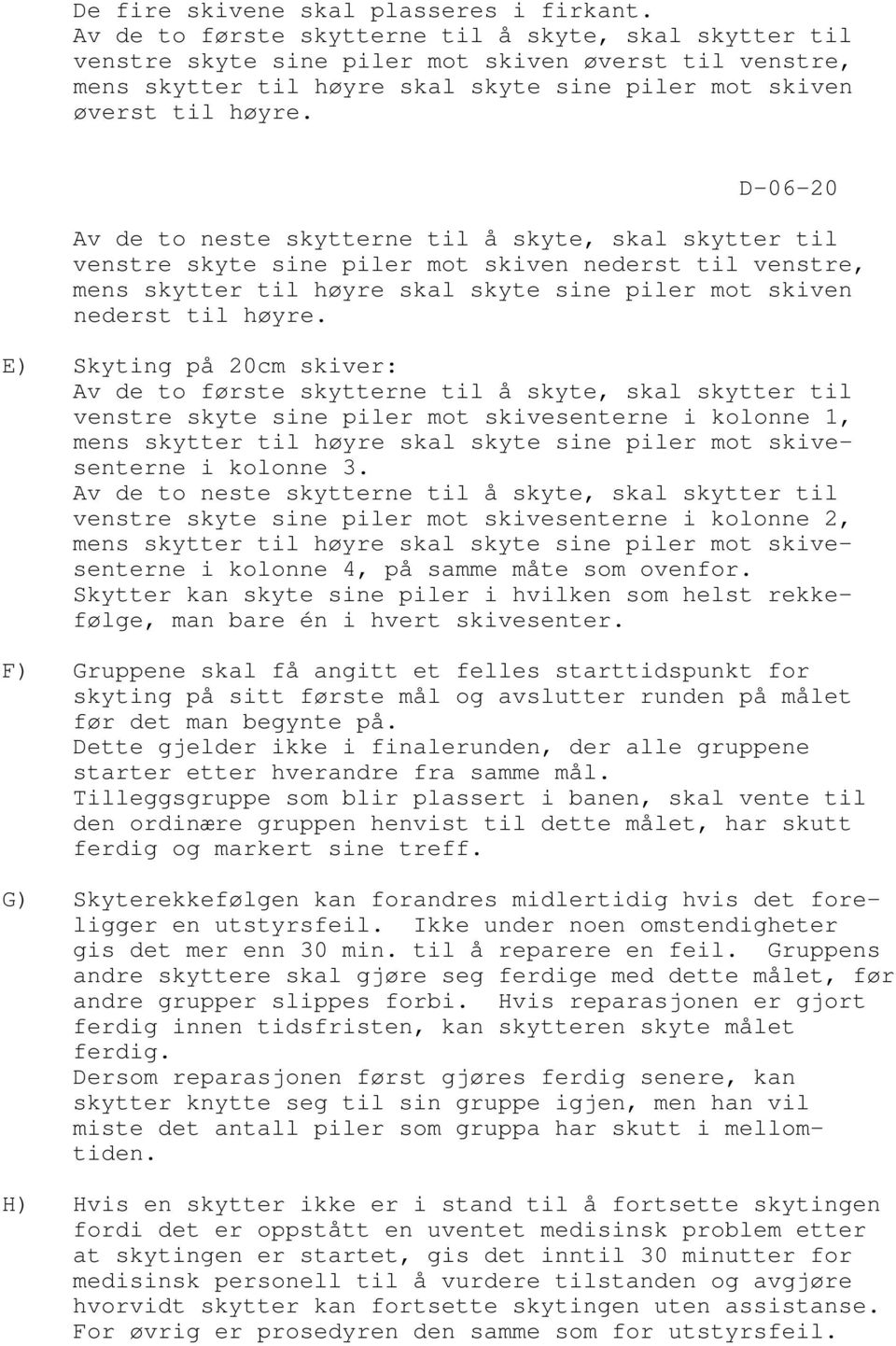 D-06-20 Av de to neste skytterne til å skyte, skal skytter til venstre skyte sine piler mot skiven nederst til venstre, mens skytter til høyre skal skyte sine piler mot skiven nederst til høyre.