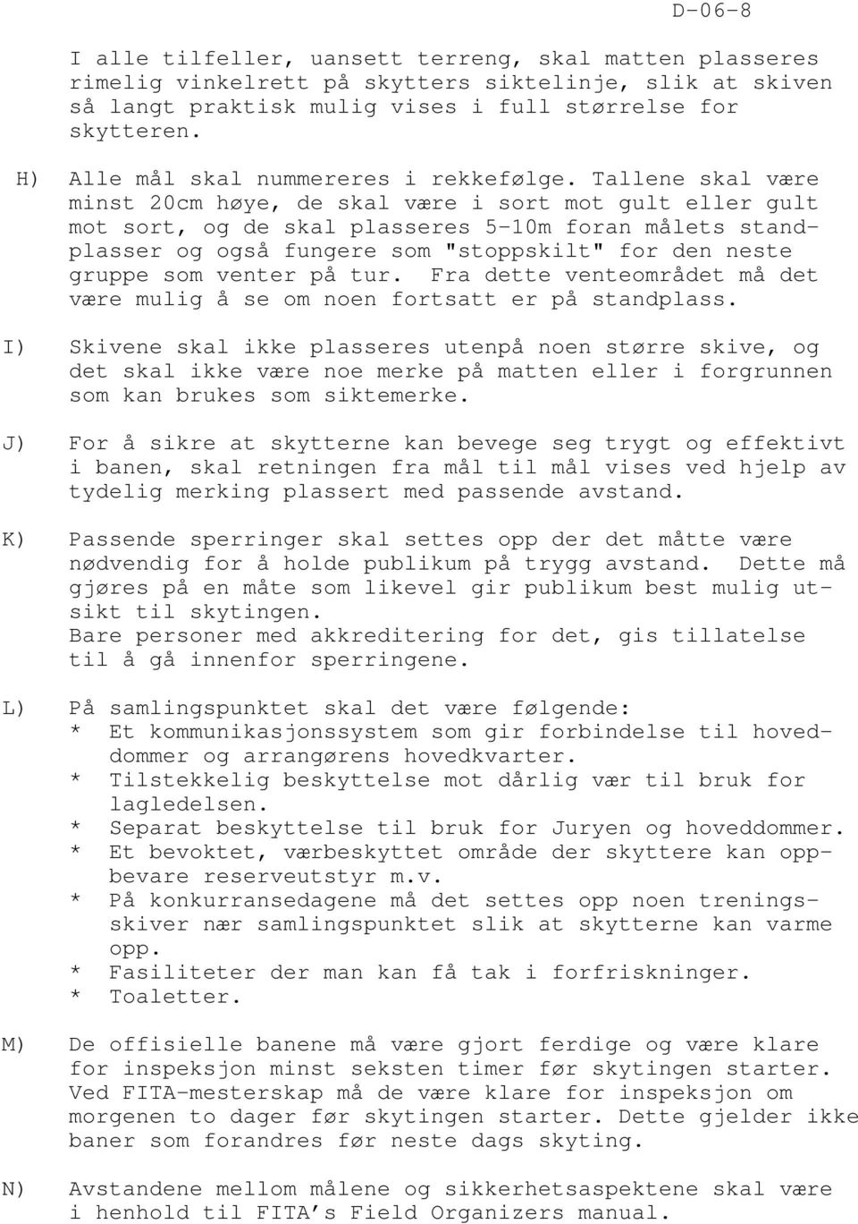 Tallene skal være minst 20cm høye, de skal være i sort mot gult eller gult mot sort, og de skal plasseres 5-10m foran målets standplasser og også fungere som "stoppskilt" for den neste gruppe som