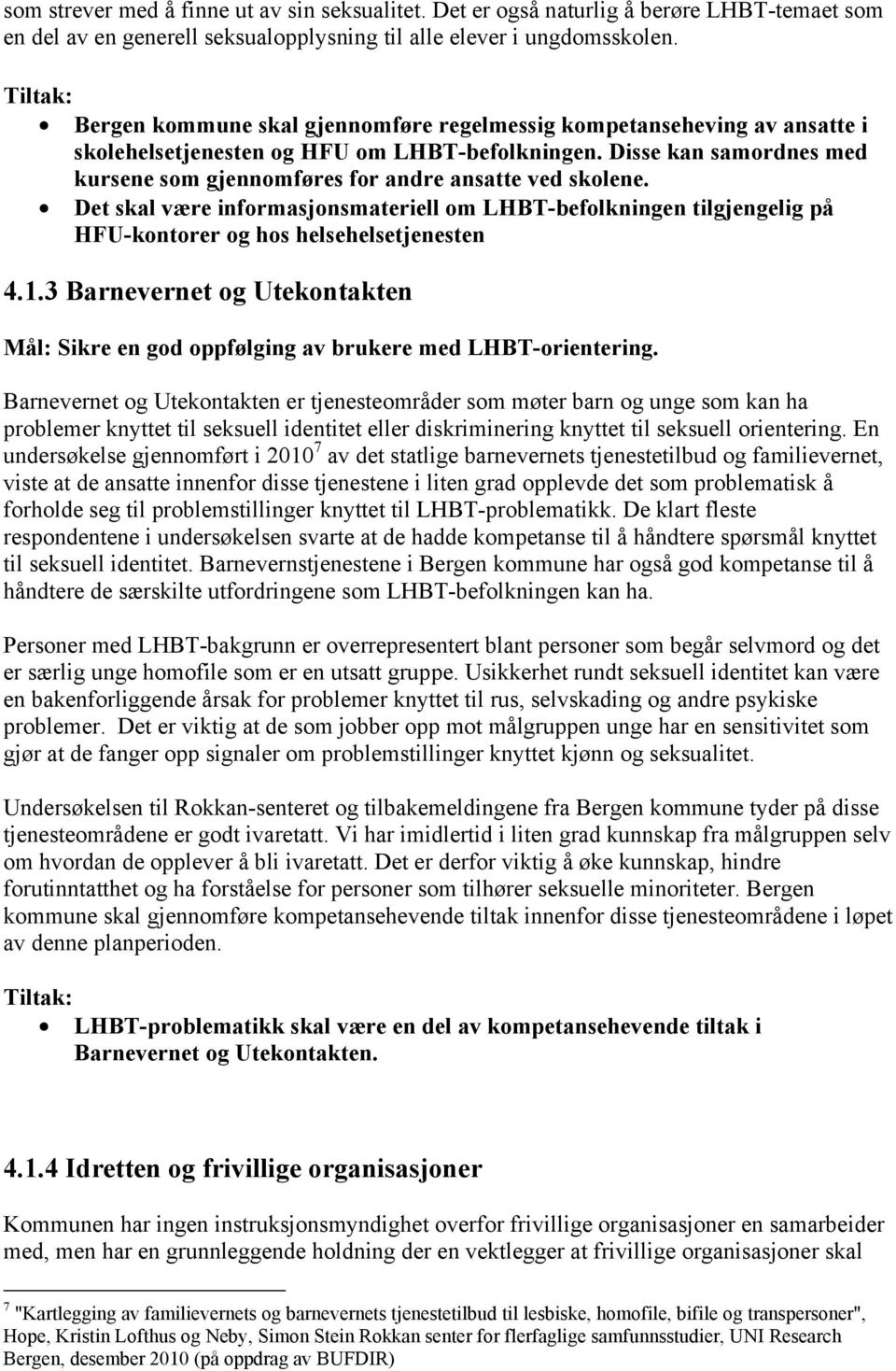 Disse kan samordnes med kursene som gjennomføres for andre ansatte ved skolene. Det skal være informasjonsmateriell om LHBT-befolkningen tilgjengelig på HFU-kontorer og hos helsehelsetjenesten 4.1.