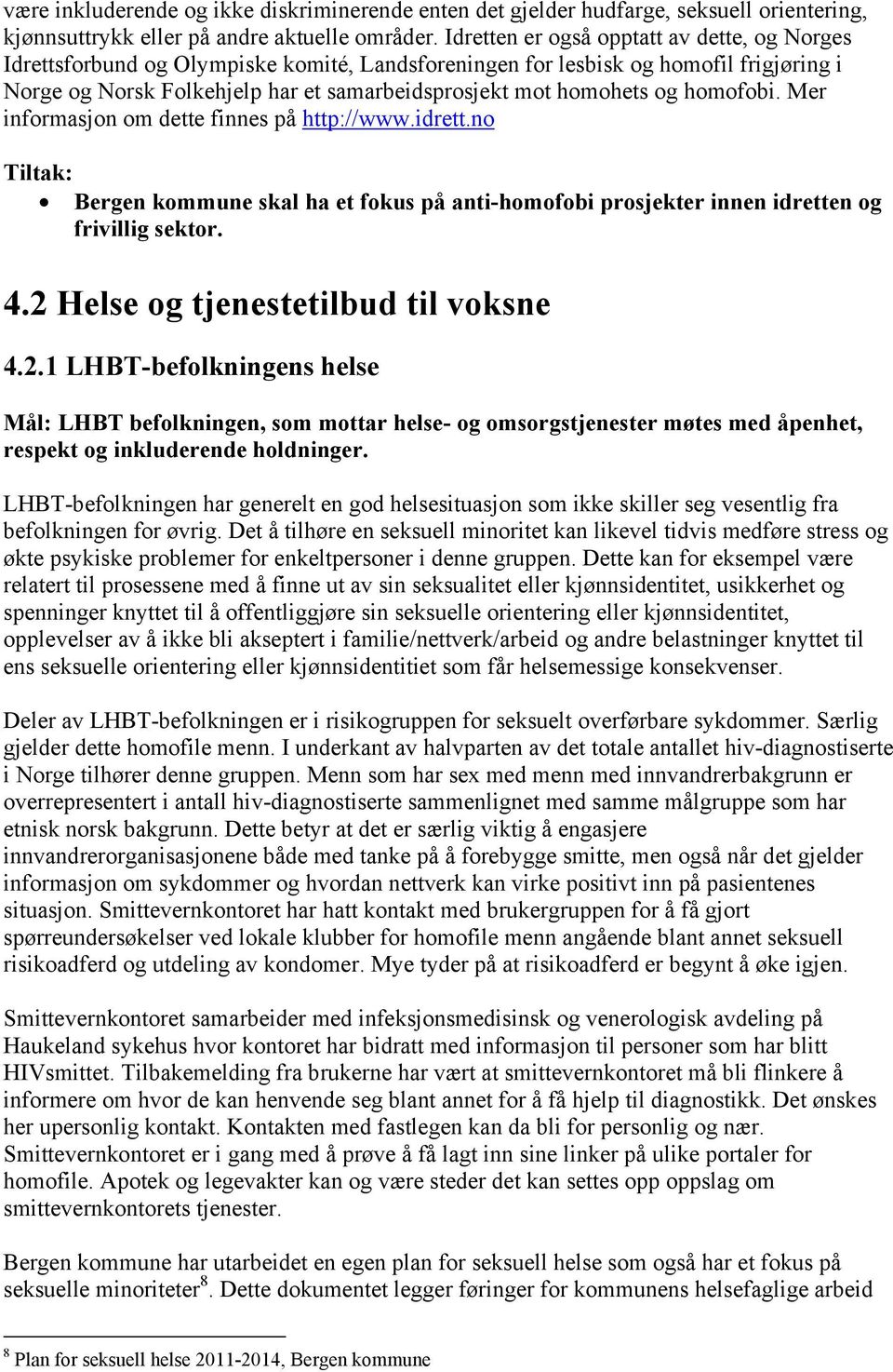 og homofobi. Mer informasjon om dette finnes på http://www.idrett.no Tiltak: Bergen kommune skal ha et fokus på anti-homofobi prosjekter innen idretten og frivillig sektor. 4.