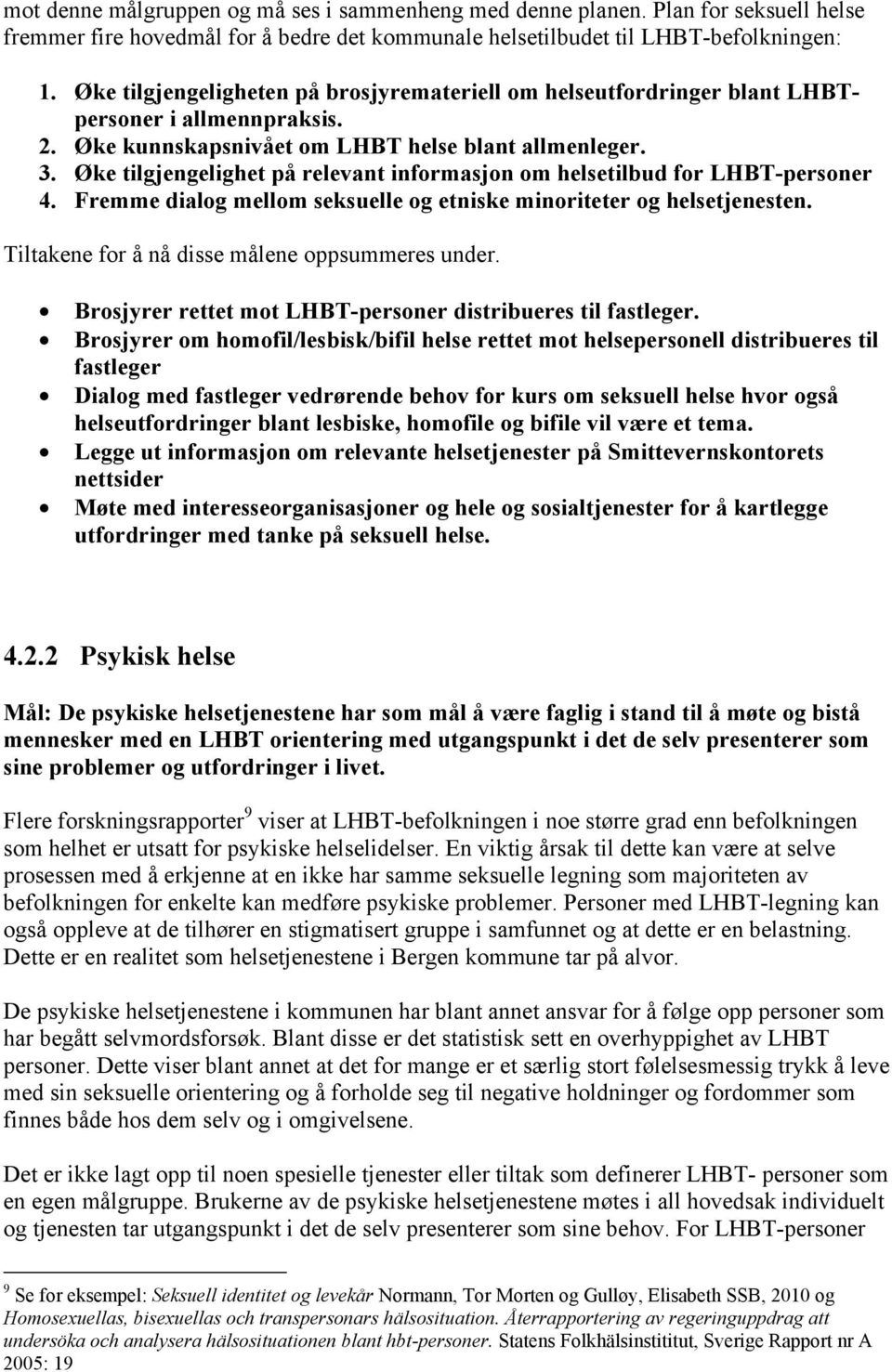 Øke tilgjengelighet på relevant informasjon om helsetilbud for LHBT-personer 4. Fremme dialog mellom seksuelle og etniske minoriteter og helsetjenesten.