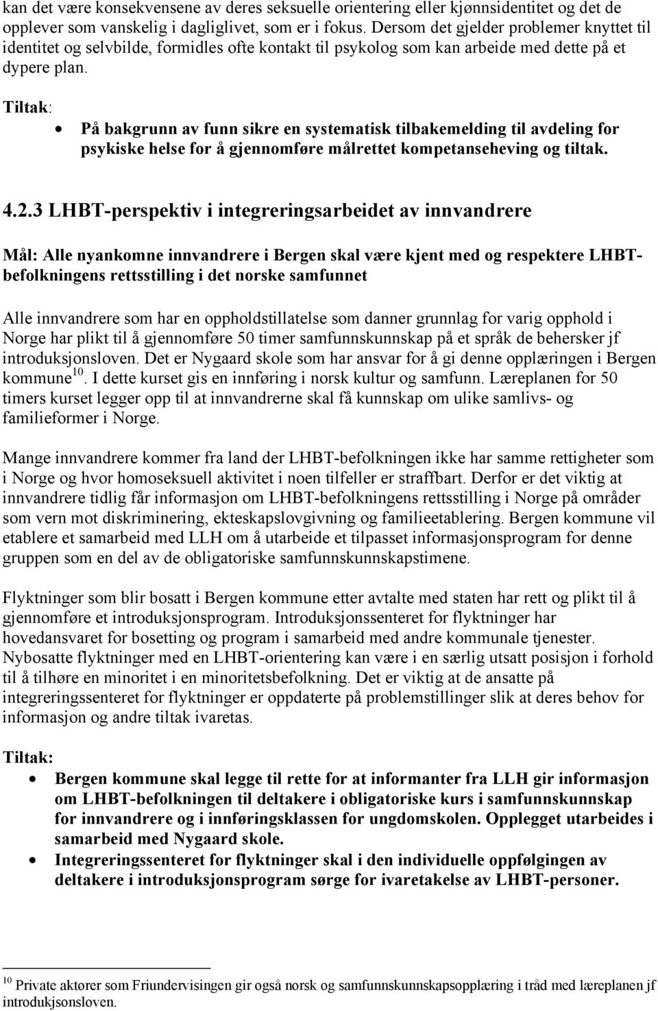 Tiltak: På bakgrunn av funn sikre en systematisk tilbakemelding til avdeling for psykiske helse for å gjennomføre målrettet kompetanseheving og tiltak. 4.2.