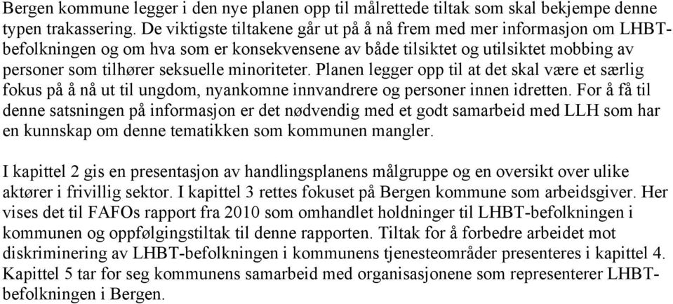 minoriteter. Planen legger opp til at det skal være et særlig fokus på å nå ut til ungdom, nyankomne innvandrere og personer innen idretten.