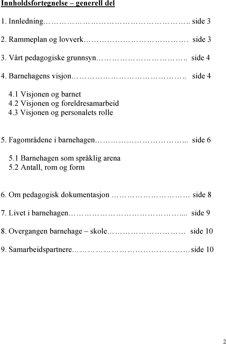 3 Visjonen og personalets rolle 5. Fagområdene i barnehagen... side 6 5.1 Barnehagen som språklig arena 5.