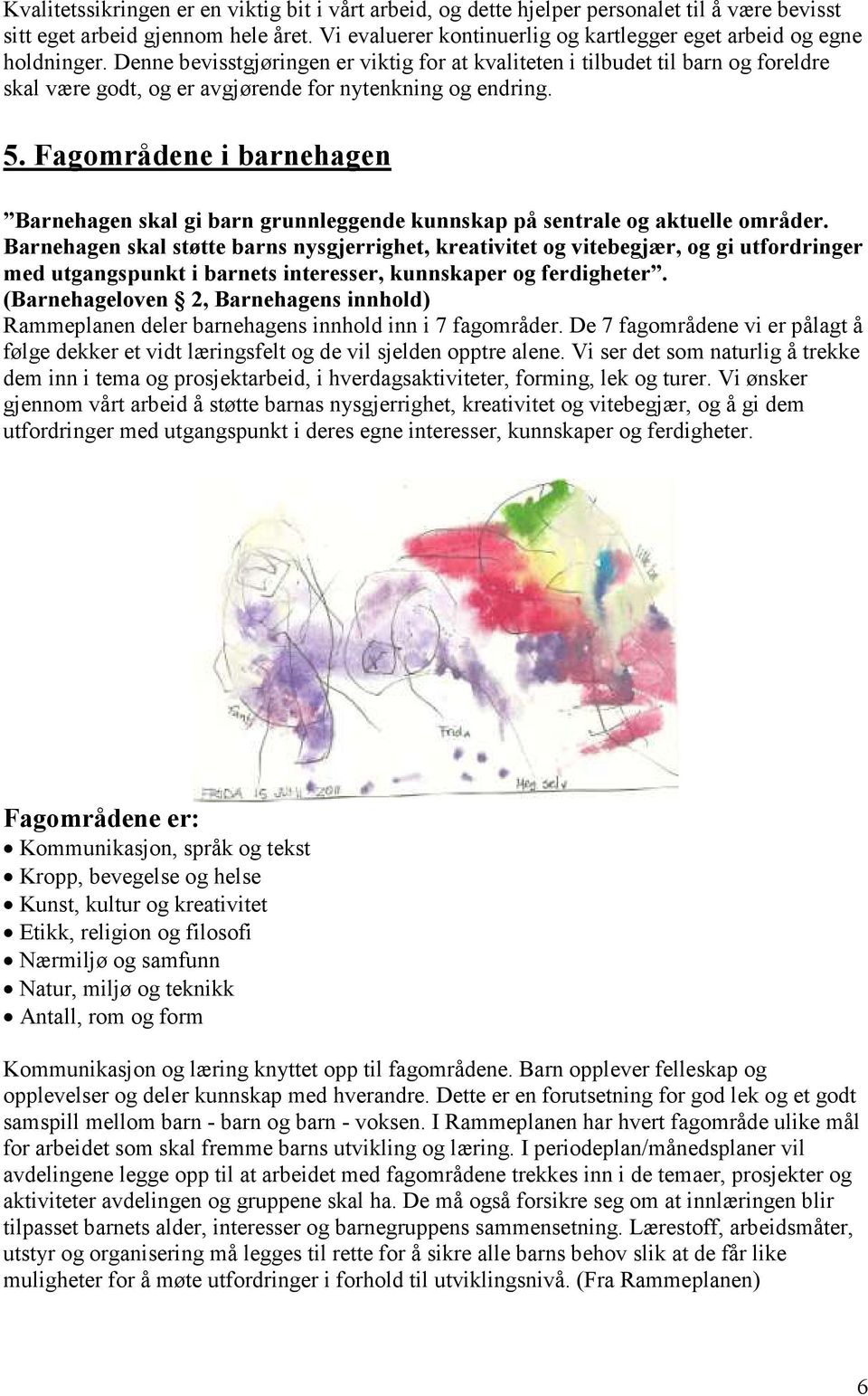 Denne bevisstgjøringen er viktig for at kvaliteten i tilbudet til barn og foreldre skal være godt, og er avgjørende for nytenkning og endring. 5.