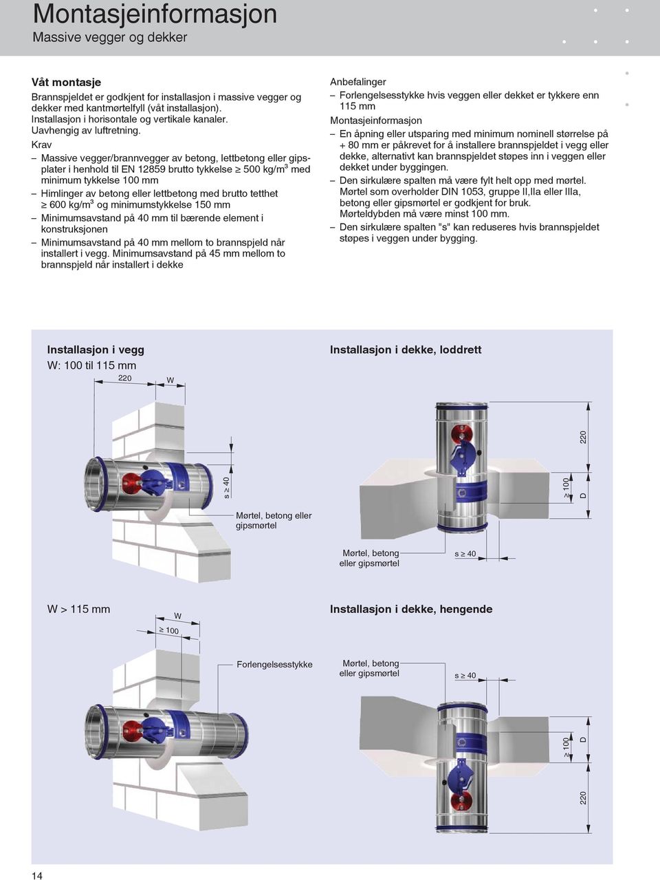 Krav Massive vegger/brannvegger av betong, lettbetong eller gipsplater i henhold til EN 12859 brutto tykkelse 500 kg/m³ med minimum tykkelse 100 mm Himlinger av betong eller lettbetong med brutto