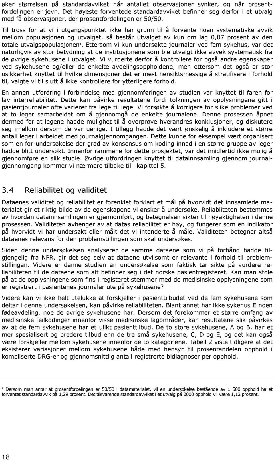 Til tross for at vi i utgangspunktet ikke har grunn til å forvente noen systematiske avvik mellom populasjonen og utvalget, så består utvalget av kun om lag 0,07 prosent av den totale