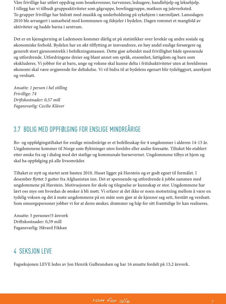 Dagen rommet et mangfold av aktiviteter og hadde barna i sentrum. Det er en kjensgjerning at Lademoen kommer dårlig ut på statistikker over levekår og andre sosiale og økonomiske forhold.