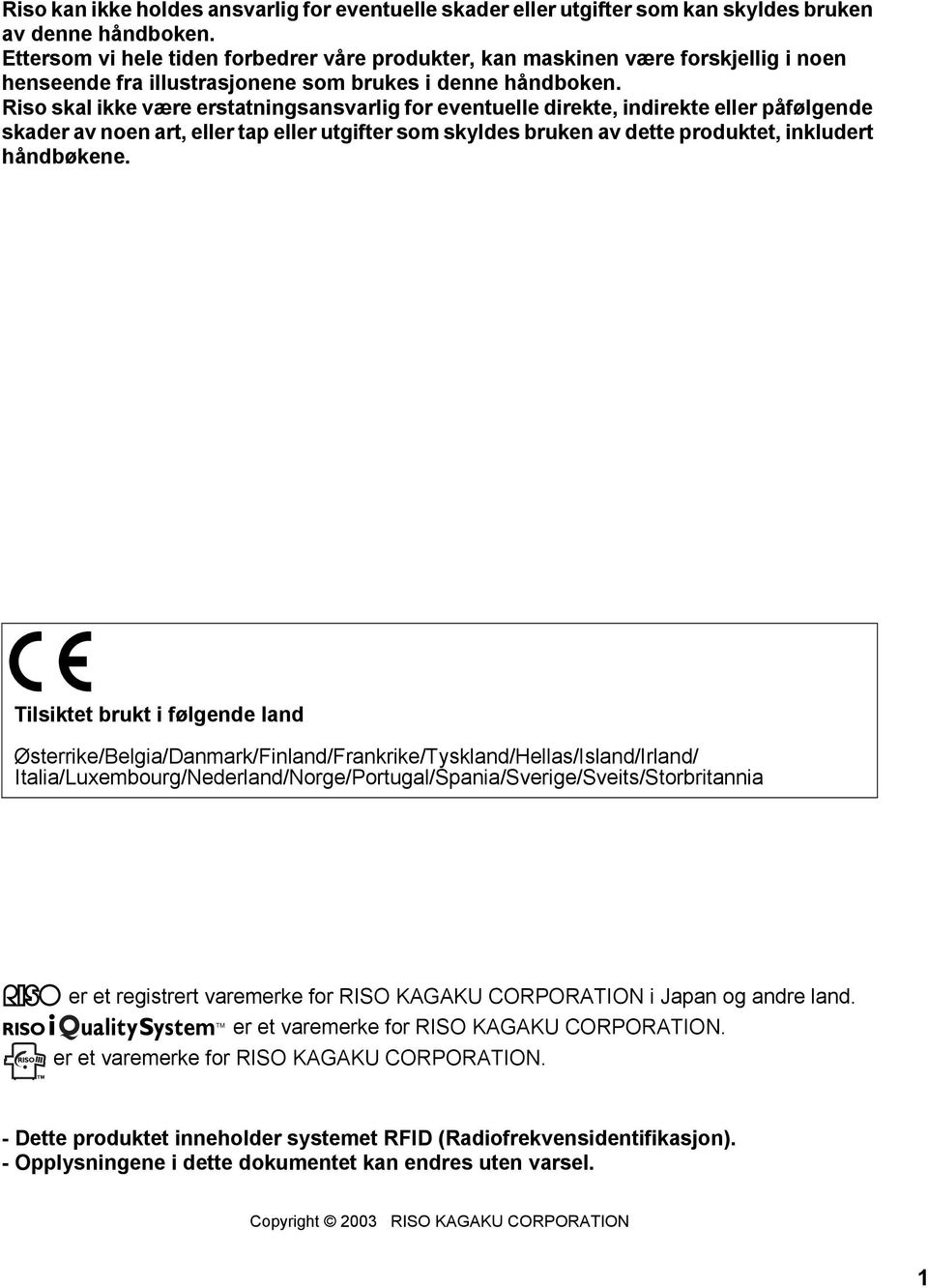 Riso skal ikke være erstatningsansvarlig for eventuelle direkte, indirekte eller påfølgende skader av noen art, eller tap eller utgifter som skyldes bruken av dette produktet, inkludert håndbøkene.