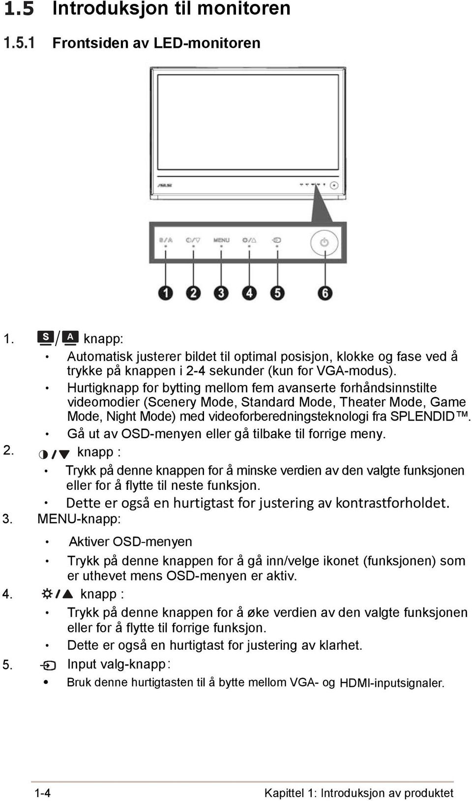 Gå ut av OSD-menyen eller gå tilbake til forrige meny. 2. knapp : Trykk på denne knappen for å minske verdien av den valgte funksjonen eller for å flytte til neste funksjon.