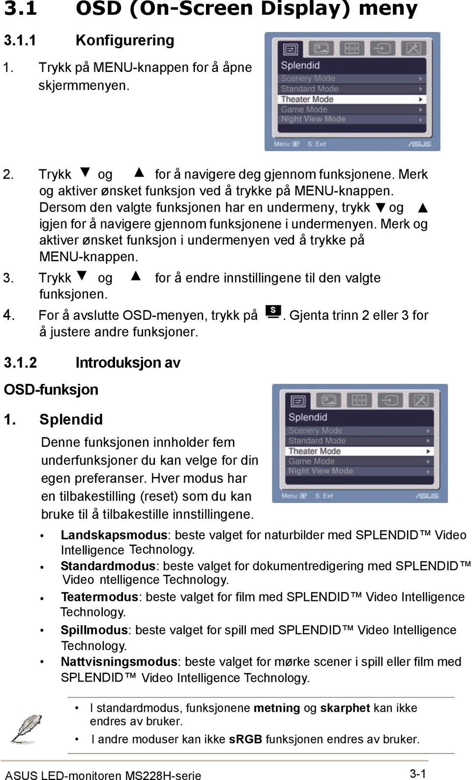 Merk og aktiver ønsket funksjon i undermenyen ved å trykke på MENU-knappen. 3. Trykk og for å endre innstillingene til den valgte funksjonen. 4. For å avslutte OSD-menyen, trykk på.