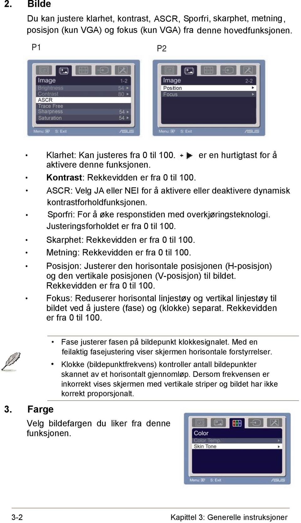 ASCR: Velg JA eller NEI for å aktivere eller deaktivere dynamisk kontrastforholdfunksjonen. Sporfri: For å øke responstiden med overkjøringsteknologi. Justeringsforholdet er fra 0 til 100.