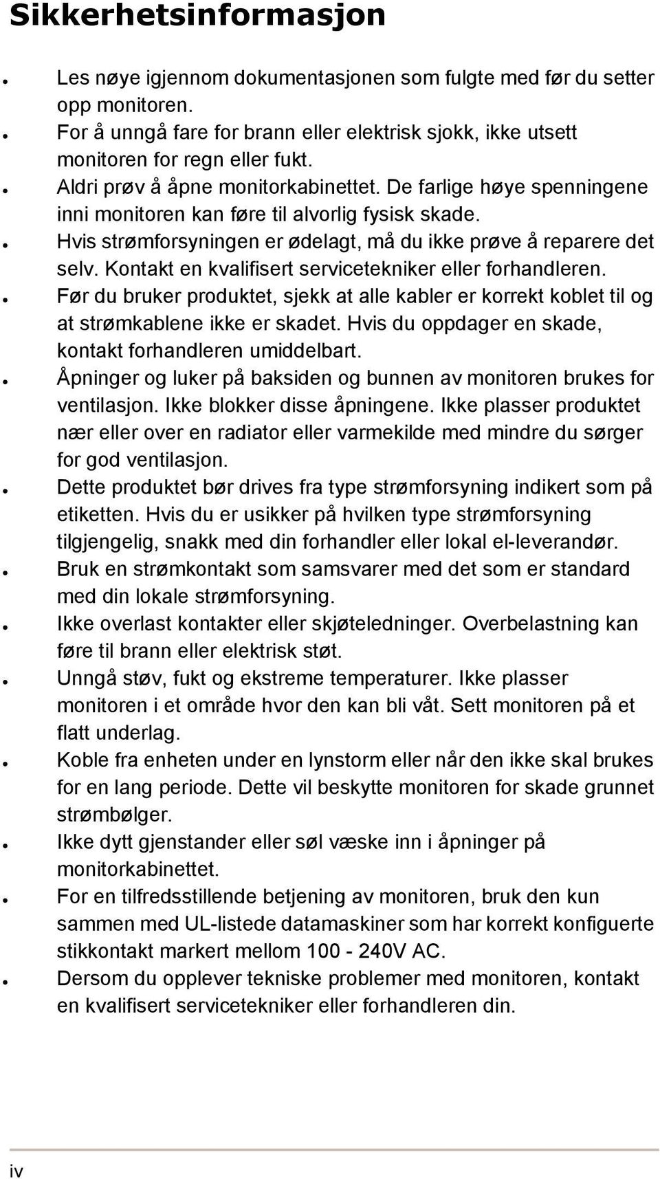 Kontakt en kvalifisert servicetekniker eller forhandleren. Før du bruker produktet, sjekk at alle kabler er korrekt koblet til og at strømkablene ikke er skadet.