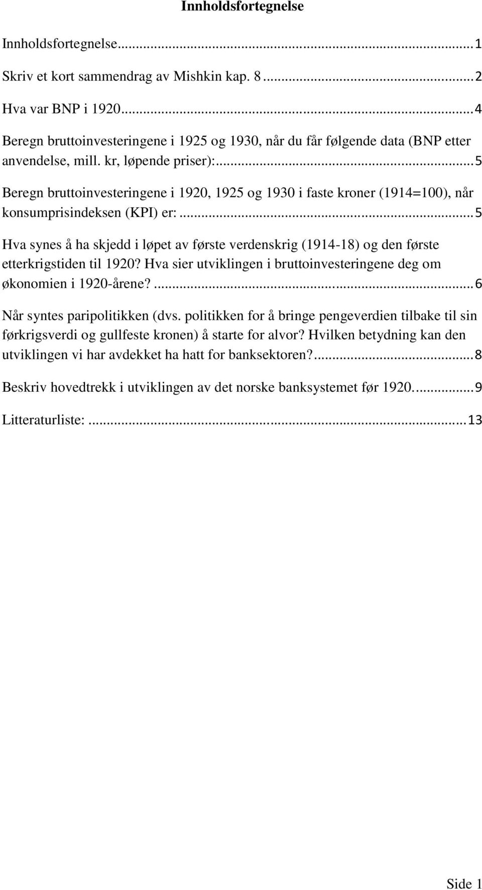 .. 5 Beregn bruttoinvesteringene i 1920, 1925 og 1930 i faste kroner (1914=100), når konsumprisindeksen (KPI) er:.