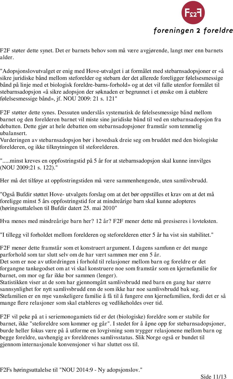 med et biologisk foreldre-barns-forhold» og at det vil falle utenfor formålet til stebarnsadopsjon «å sikre adopsjon der søknaden er begrunnet i et ønske om å etablere følelsesmessige bånd», jf.