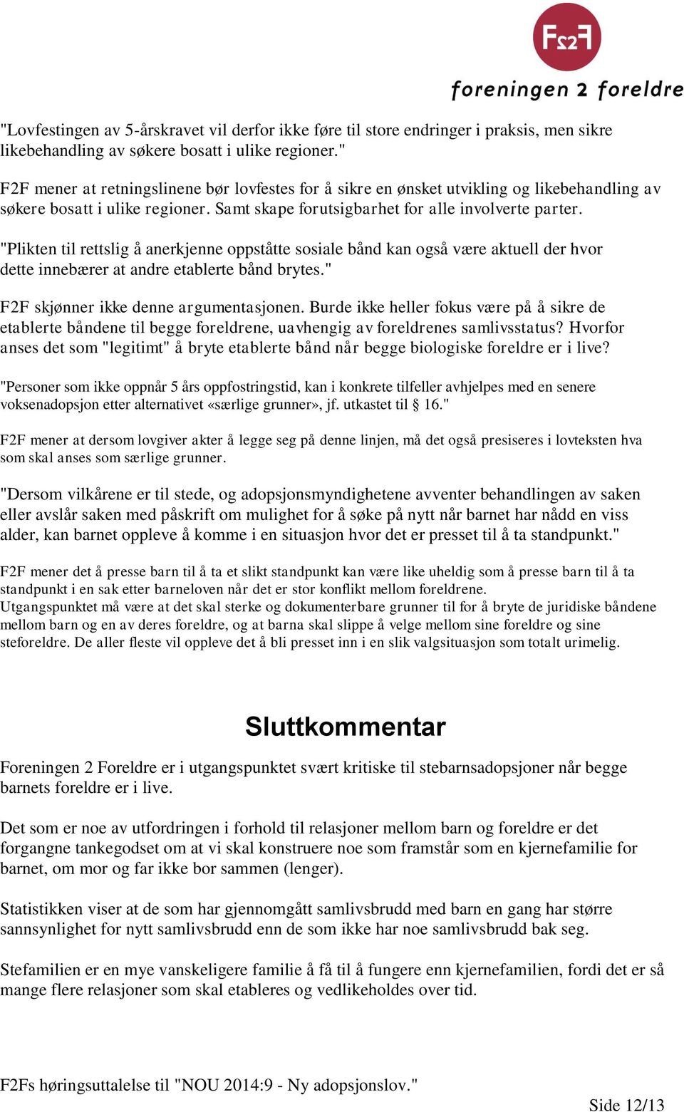 "Plikten til rettslig å anerkjenne oppståtte sosiale bånd kan også være aktuell der hvor dette innebærer at andre etablerte bånd brytes." F2F skjønner ikke denne argumentasjonen.