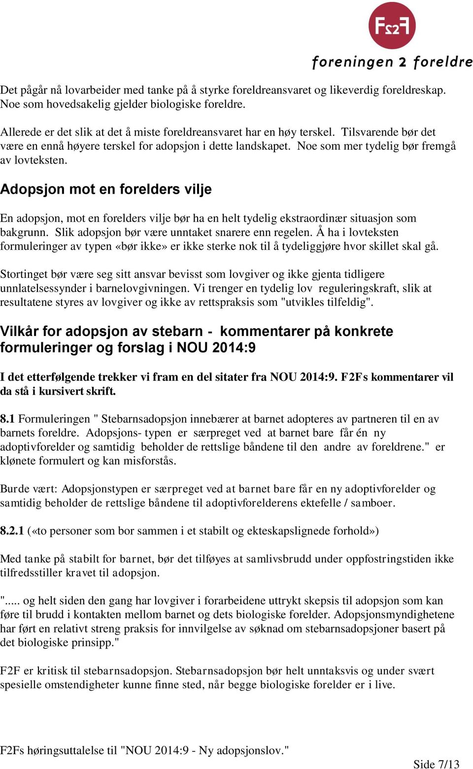 Adopsjon mot en forelders vilje En adopsjon, mot en forelders vilje bør ha en helt tydelig ekstraordinær situasjon som bakgrunn. Slik adopsjon bør være unntaket snarere enn regelen.