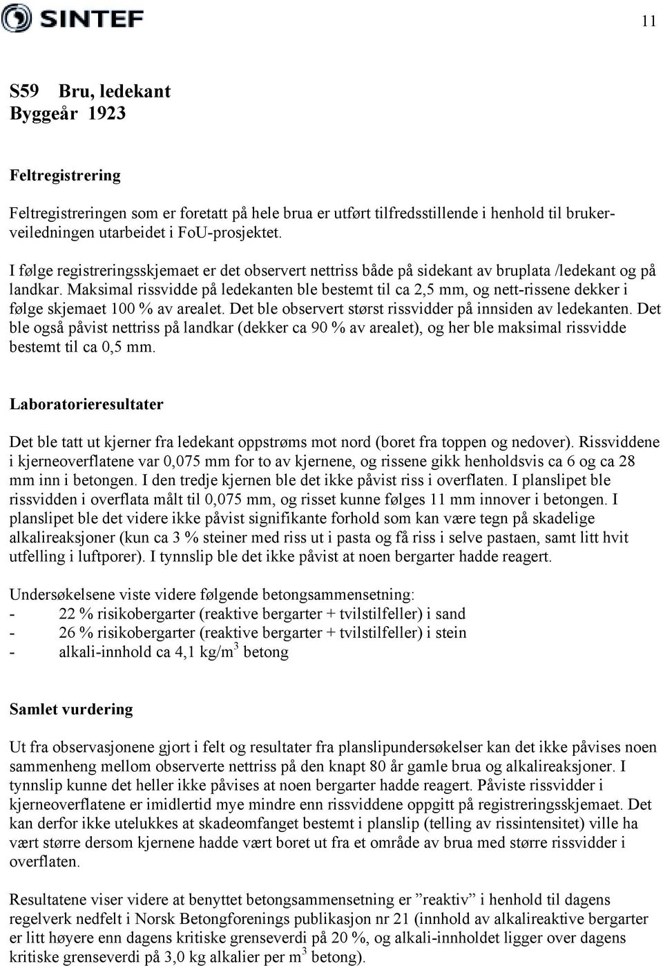 Maksimal rissvidde på ledekanten ble bestemt til ca 2,5 mm, og nett-rissene dekker i følge skjemaet 100 % av arealet. Det ble observert størst rissvidder på innsiden av ledekanten.