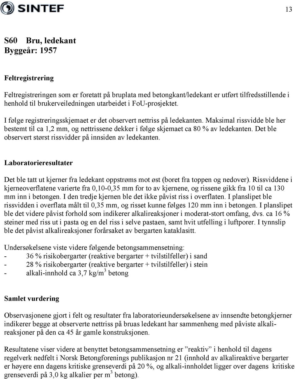 Det ble observert størst rissvidder på innsiden av ledekanten. Laboratorieresultater Det ble tatt ut kjerner fra ledekant oppstrøms mot øst (boret fra toppen og nedover).