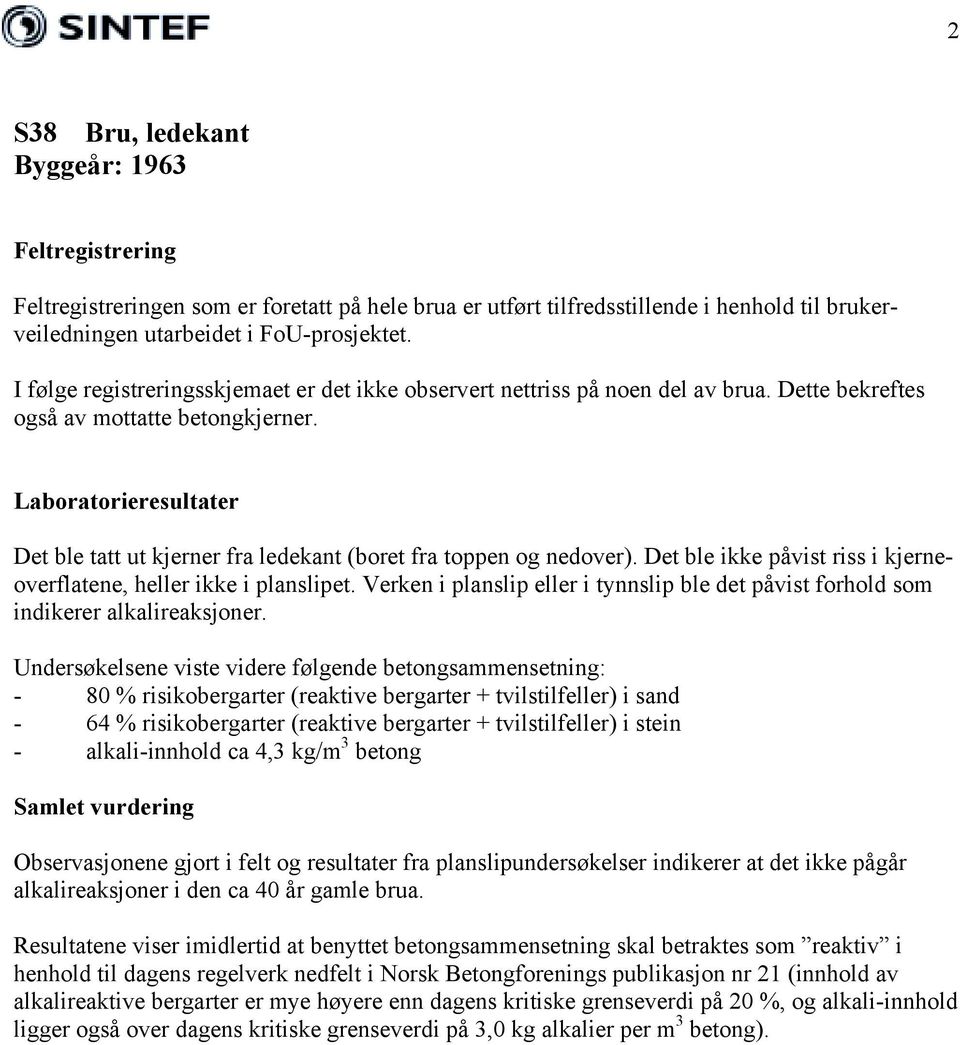 Laboratorieresultater Det ble tatt ut kjerner fra ledekant (boret fra toppen og nedover). Det ble ikke påvist riss i kjerneoverflatene, heller ikke i planslipet.