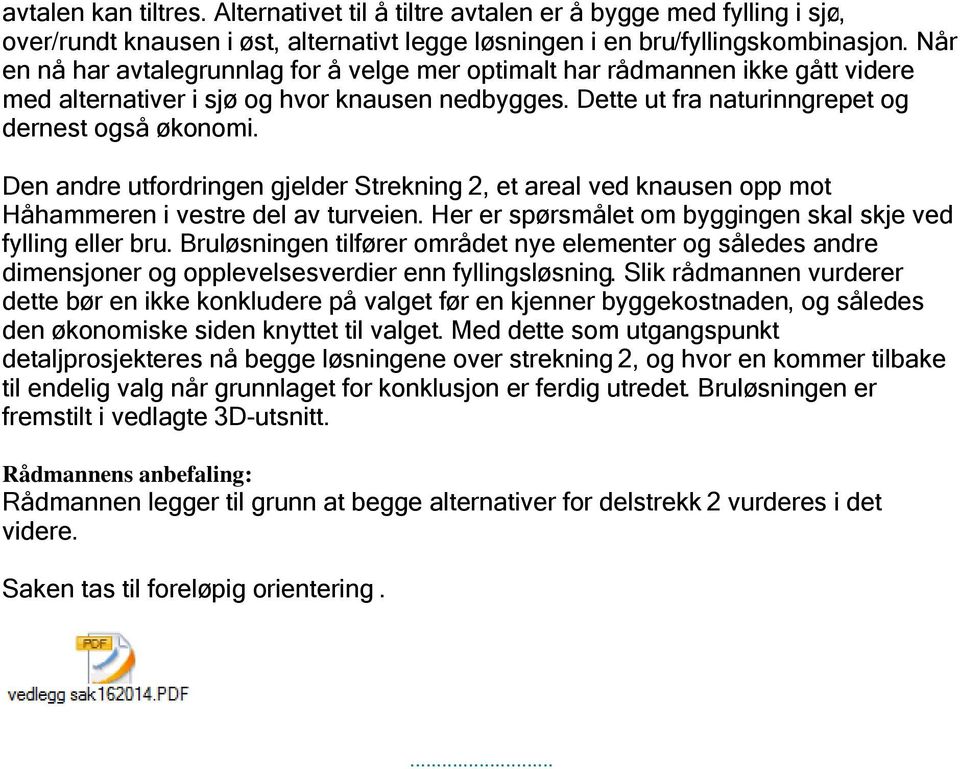 Den andre utfordringen gjelder Strekning 2, et areal ved knausen opp mot Håhammeren i vestre del av turveien. Her er spørsmålet om byggingen skal skje ved fylling eller bru.