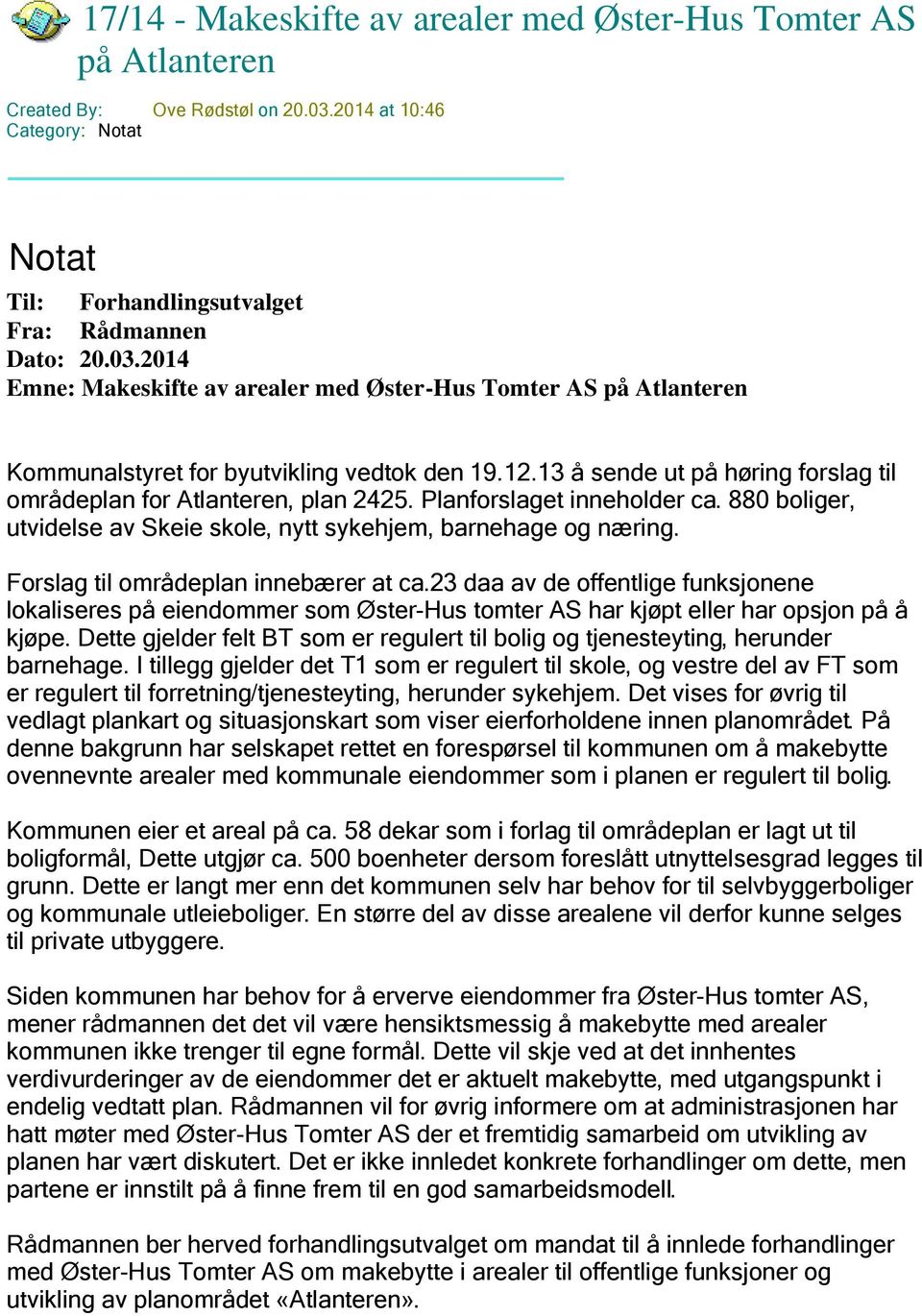 2014 Emne: Makeskifte av arealer med Øster-Hus Tomter AS på Atlanteren Kommunalstyret for byutvikling vedtok den 19.12.13 å sende ut på høring forslag til områdeplan for Atlanteren, plan 2425.