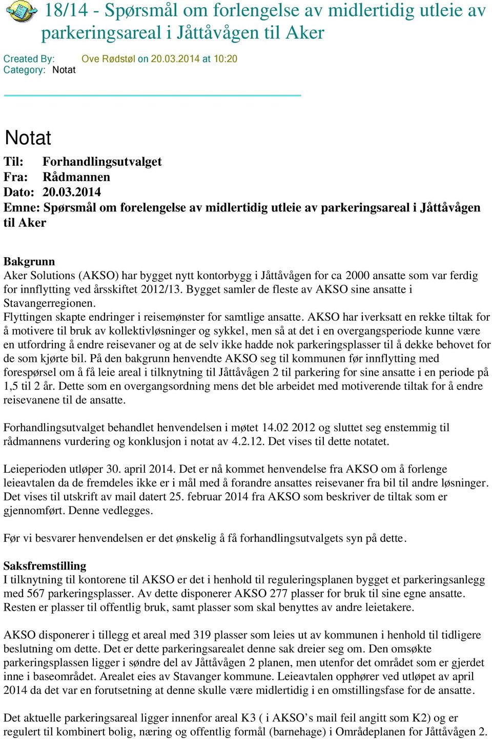 2014 Emne: Spørsmål om forelengelse av midlertidig utleie av parkeringsareal i Jåttåvågen til Aker Bakgrunn Aker Solutions (AKSO) har bygget nytt kontorbygg i Jåttåvågen for ca 2000 ansatte som var