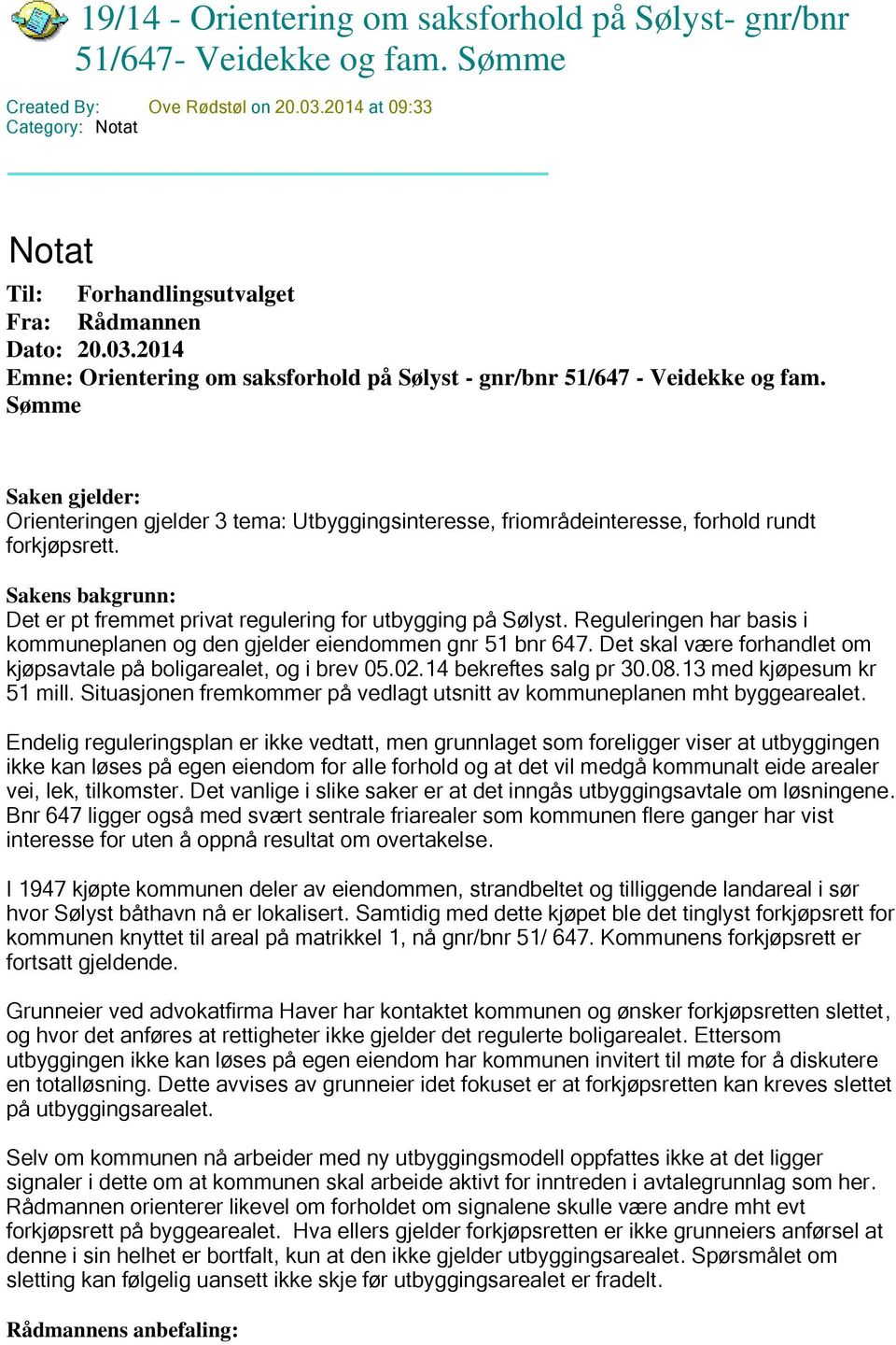 Sømme Saken gjelder: Orienteringen gjelder 3 tema: Utbyggingsinteresse, friområdeinteresse, forhold rundt forkjøpsrett. Sakens bakgrunn: Det er pt fremmet privat regulering for utbygging på Sølyst.