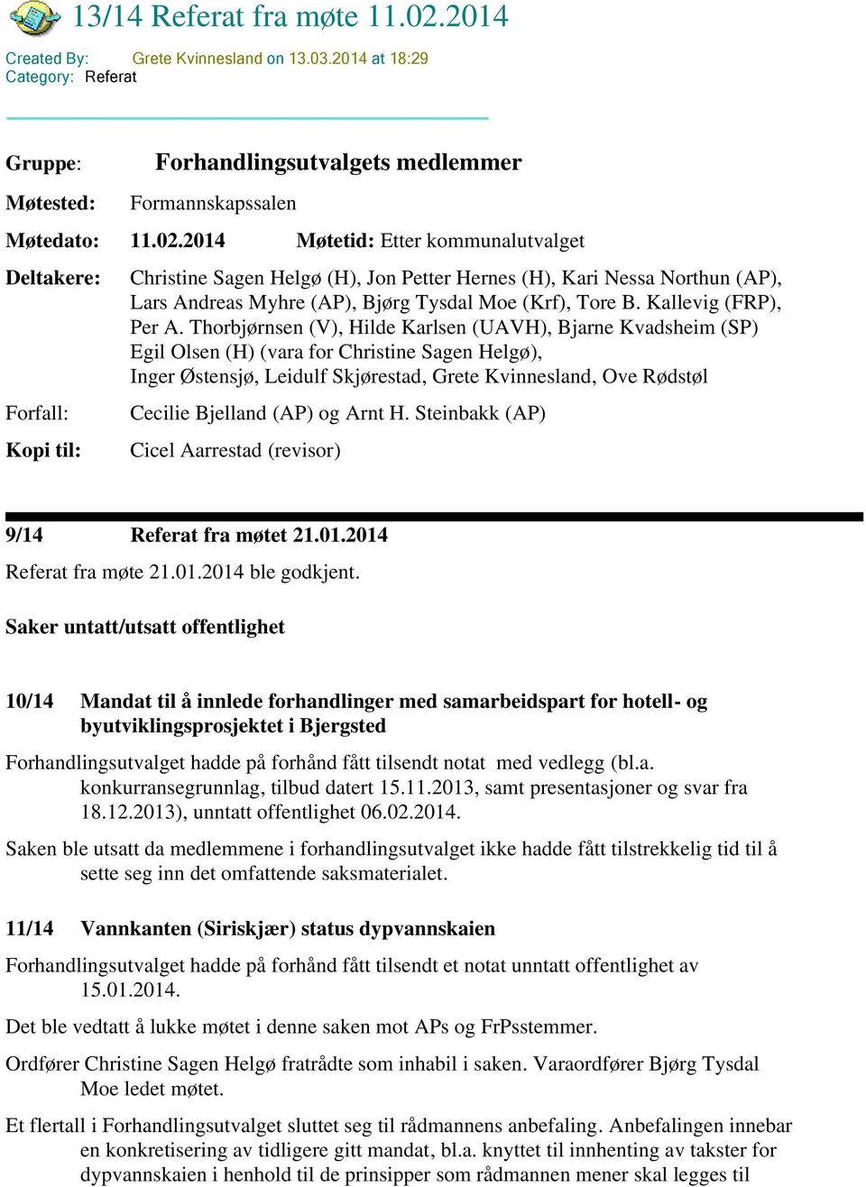 2014 Møtetid: Etter kommunalutvalget Deltakere: Forfall: Kopi til: Christine Sagen Helgø (H), Jon Petter Hernes (H), Kari Nessa Northun (AP), Lars Andreas Myhre (AP), Bjørg Tysdal Moe (Krf), Tore B.