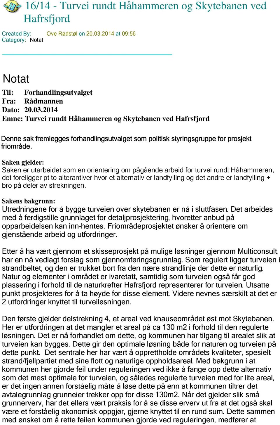 2014 Emne: Turvei rundt Håhammeren og Skytebanen ved Hafrsfjord Denne sak fremlegges forhandlingsutvalget som politisk styringsgruppe for prosjekt friområde.