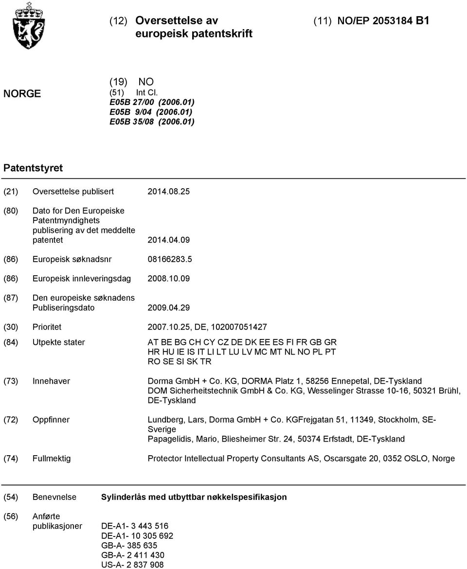 (86) Europeisk innleveringsdag 08..09 (87) Den europeiske søknadens Publiseringsdato 09.04.29 () Prioritet 07.