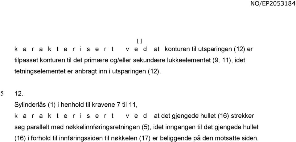 Sylinderlås (1) i henhold til kravene 7 til 11, k a r a k t e r i s e r t v e d at det gjengede hullet (16) strekker seg