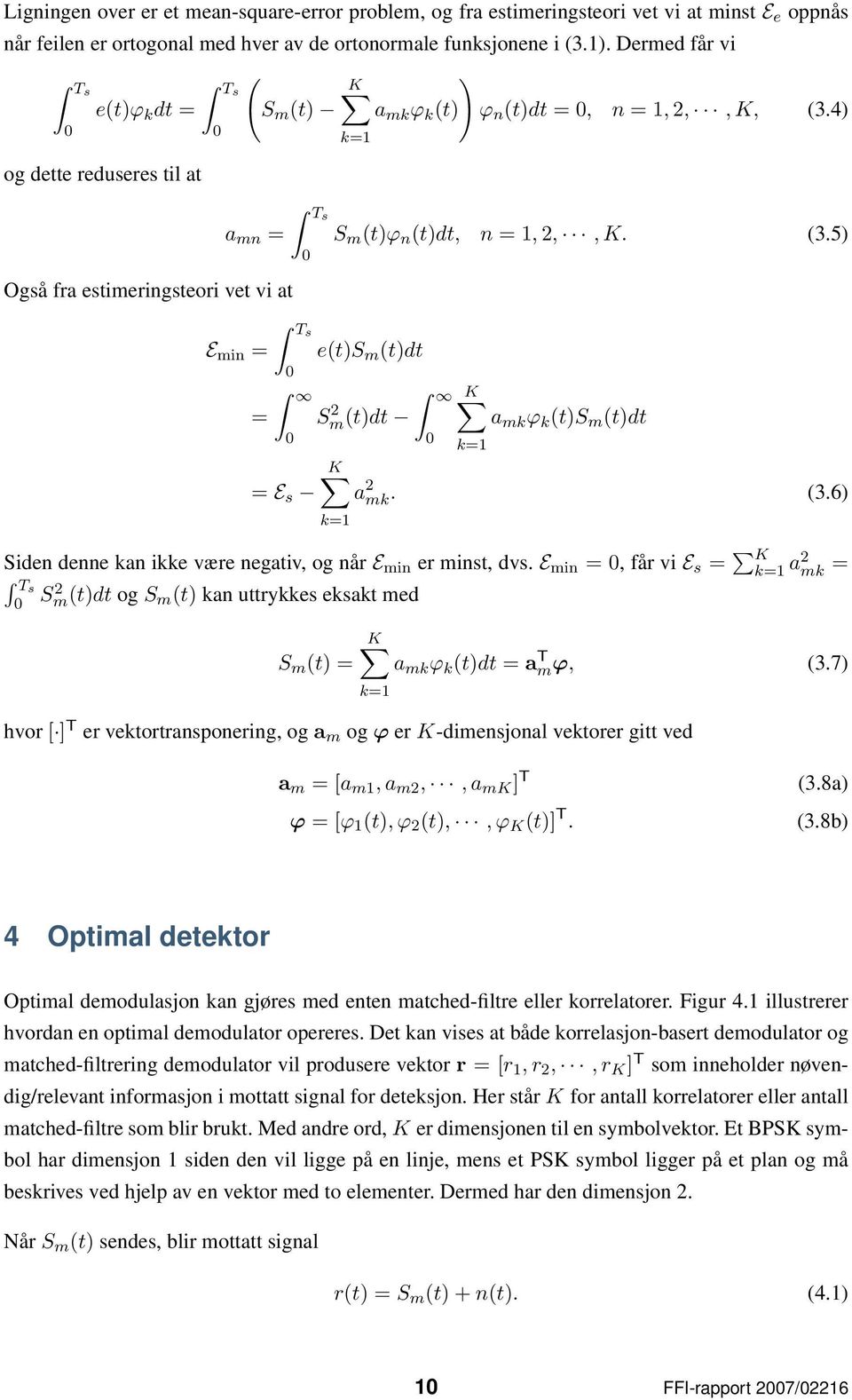3.6 k=1 Siden denne kan ikke være negativ, og når E min er minst, dvs. E min =, får vi E s = K k=1 a mk = Ts S mtdt og S m t kan uttrykkes eksakt med S m t = K a mk ϕ k tdt = a T mϕ, 3.
