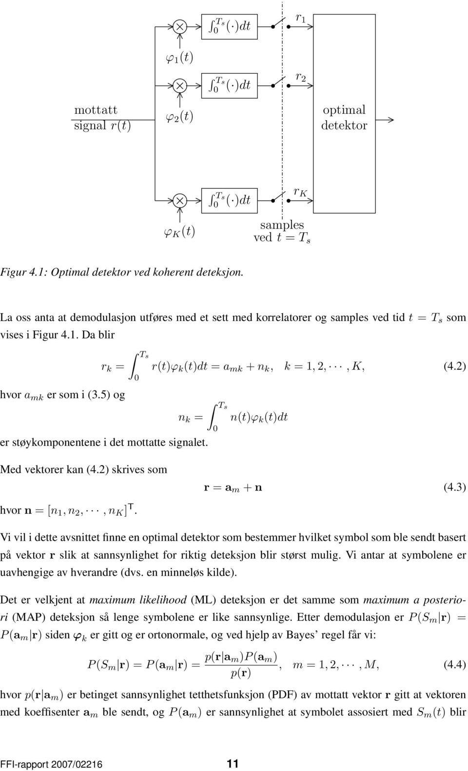 5 og Ts n k = er støykomponentene i det mottatte signalet. rtϕ k tdt = a mk + n k, k = 1,,, K, 4. Ts ntϕ k tdt Med vektorer kan 4. skrives som r = a m + n 4.3 hvor n = [n 1, n,, n K ] T.