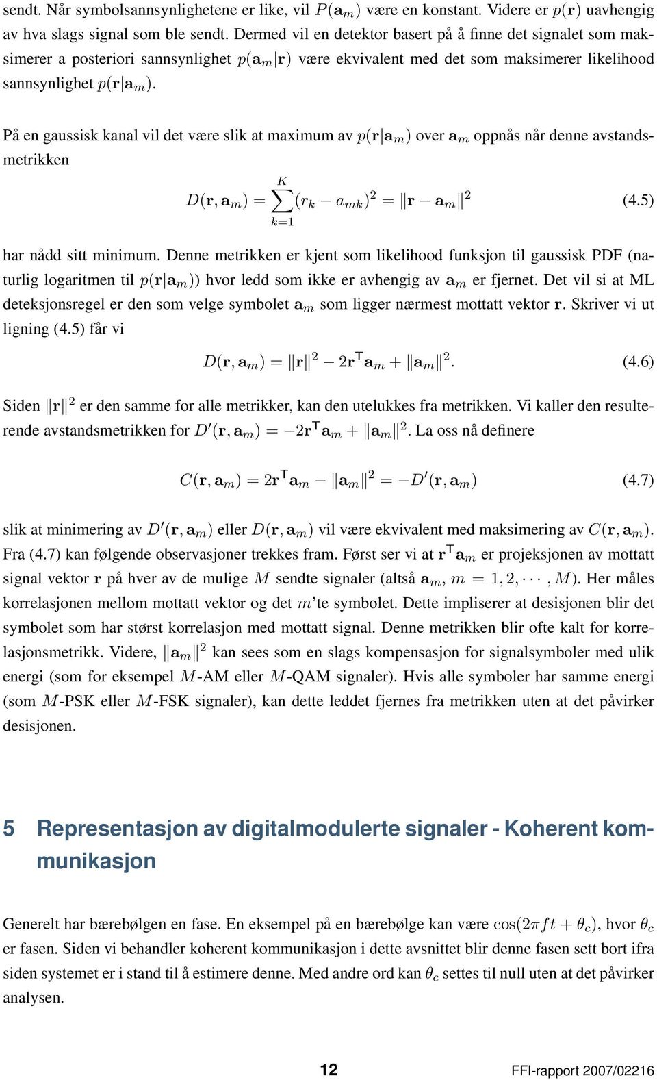 På en gaussisk kanal vil det være slik at maximum av pr a m over a m oppnås når denne avstandsmetrikken K Dr, a m = r k a mk = r a m 4.5 k=1 har nådd sitt minimum.