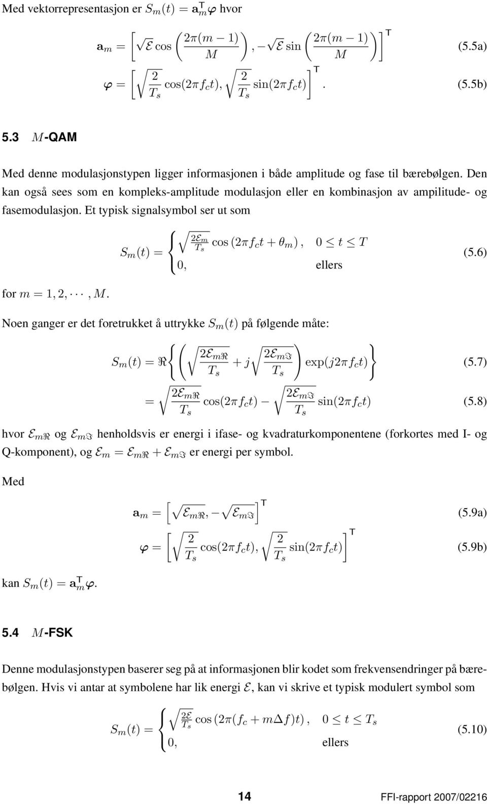 Den kan også sees som en kompleks-amplitude modulasjon eller en kombinasjon av ampilitude- og fasemodulasjon.