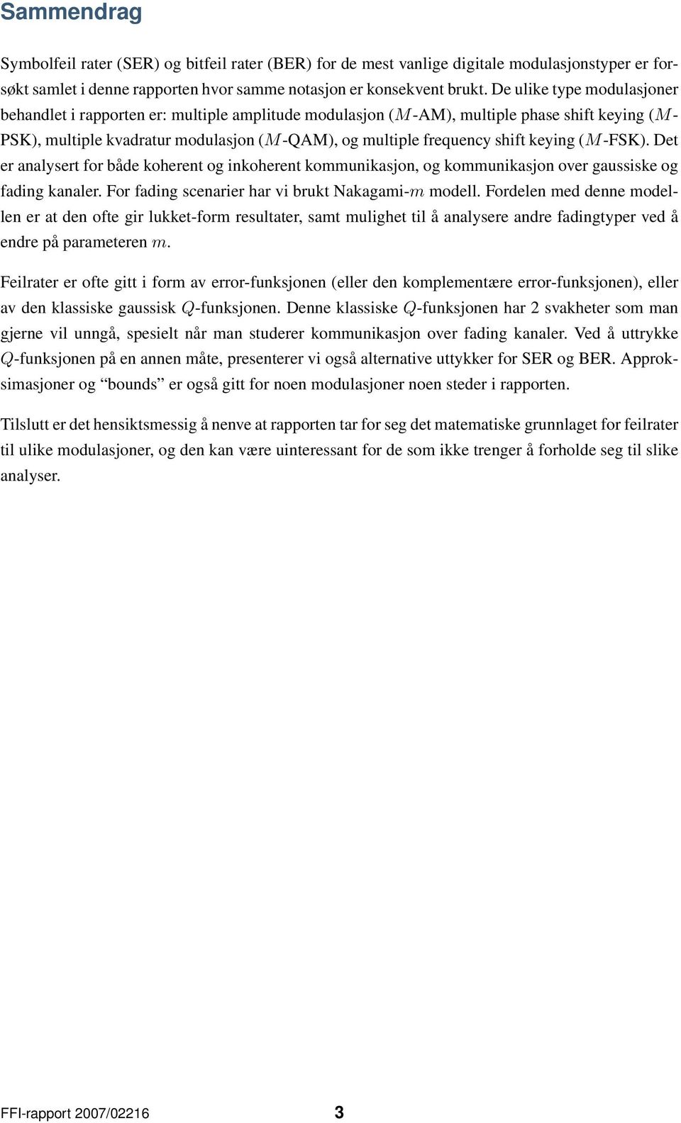 M-FSK. Det er analysert for både koherent og inkoherent kommunikasjon, og kommunikasjon over gaussiske og fading kanaler. For fading scenarier har vi brukt Nakagami-m modell.