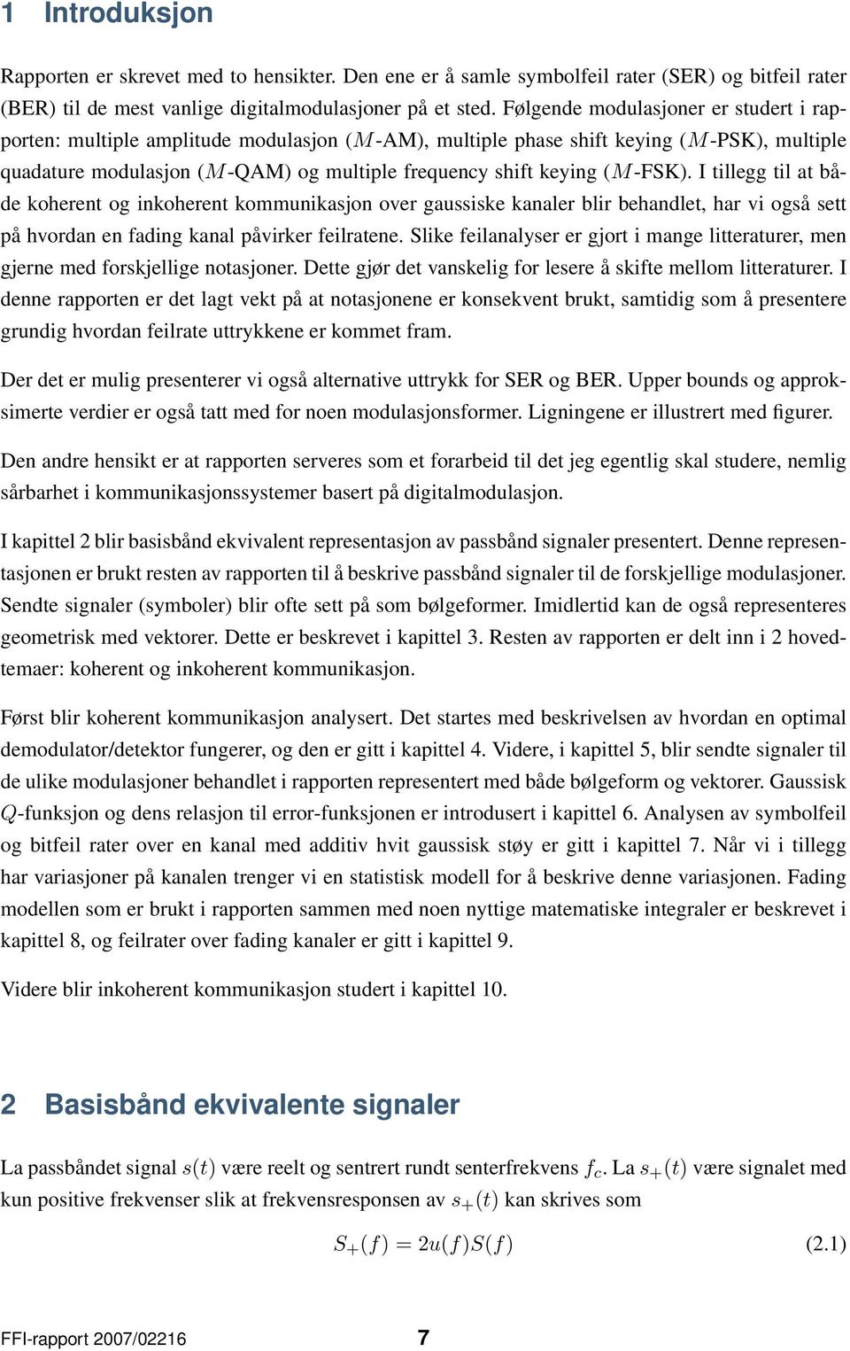 I tillegg til at både koherent og inkoherent kommunikasjon over gaussiske kanaler blir behandlet, har vi også sett på hvordan en fading kanal påvirker feilratene.