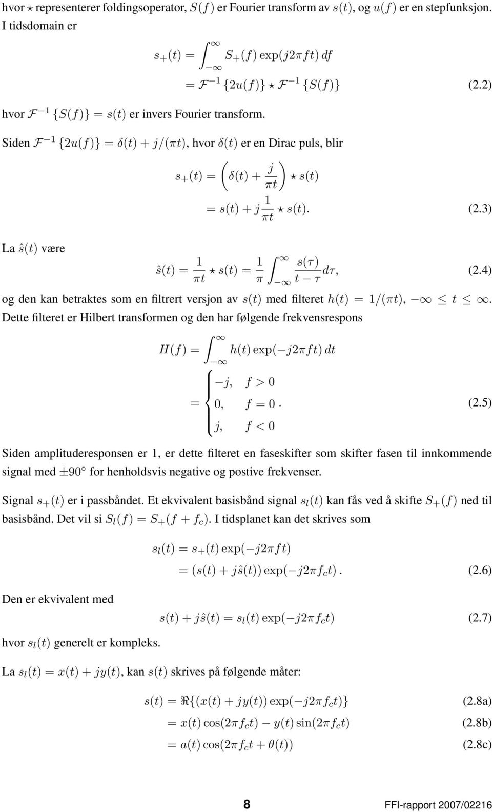 4 t τ og den kan betraktes som en filtrert versjon av st med filteret ht = 1/πt, t. Dette filteret er Hilbert transformen og den har følgende frekvensrespons Hf = ht exp jπf t dt j, f > =, f =.