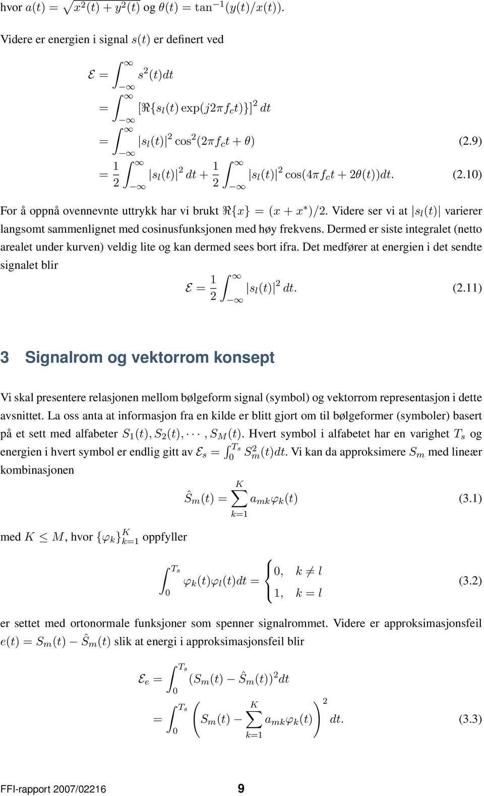 Dermed er siste integralet netto arealet under kurven veldig lite og kan dermed sees bort ifra. Det medfører at energien i det sendte signalet blir E = 1 s l t dt.