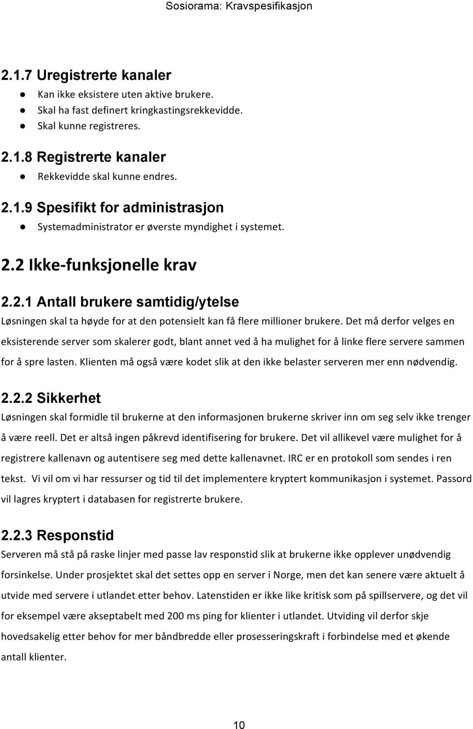 Det må derfor velges en eksisterende server som skalerer godt, blant annet ved å ha mulighet for å linke flere servere sammen for å spre lasten.