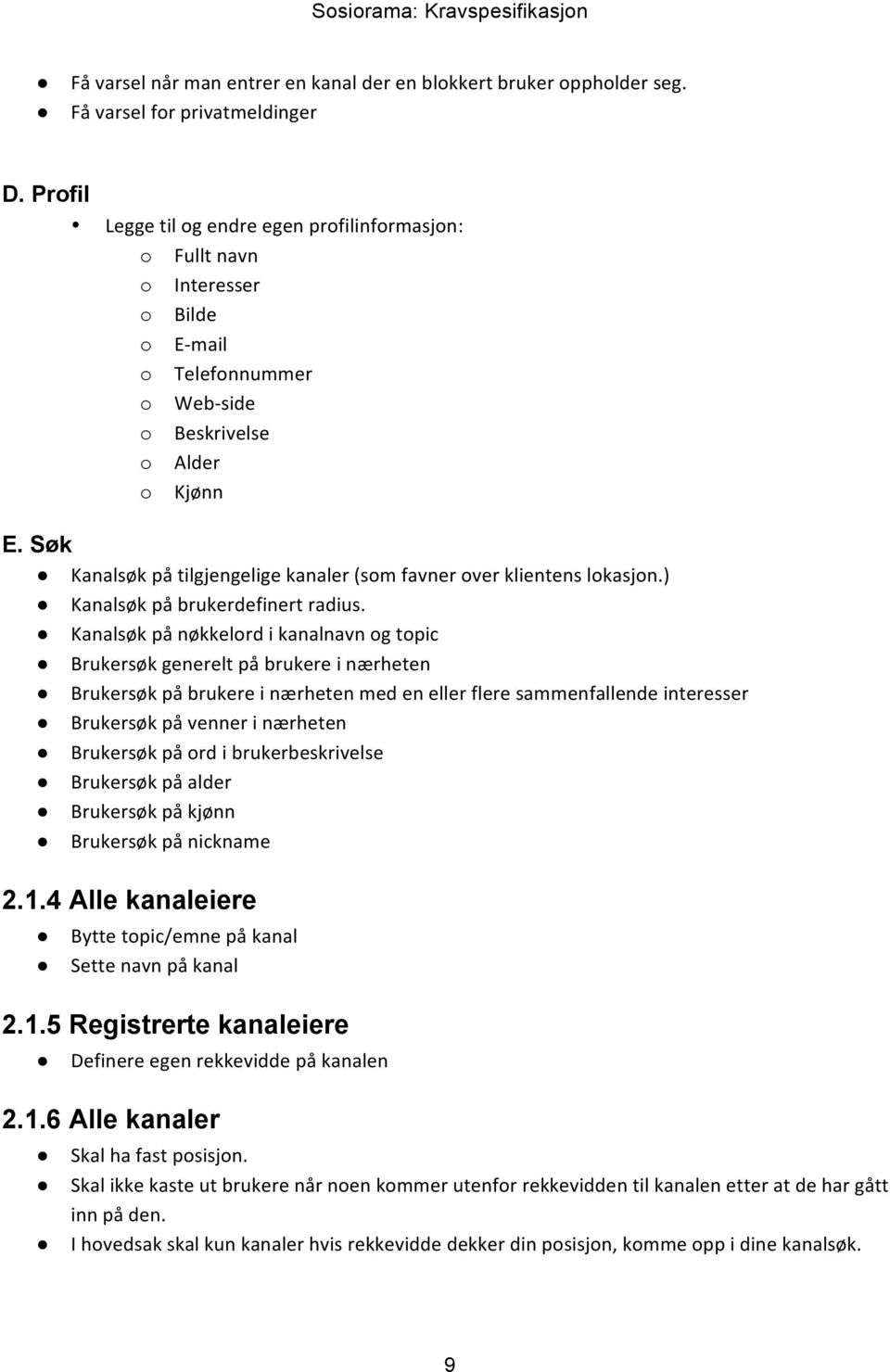 Søk Kanalsøk på tilgjengelige kanaler (som favner over klientens lokasjon.) Kanalsøk på brukerdefinert radius.