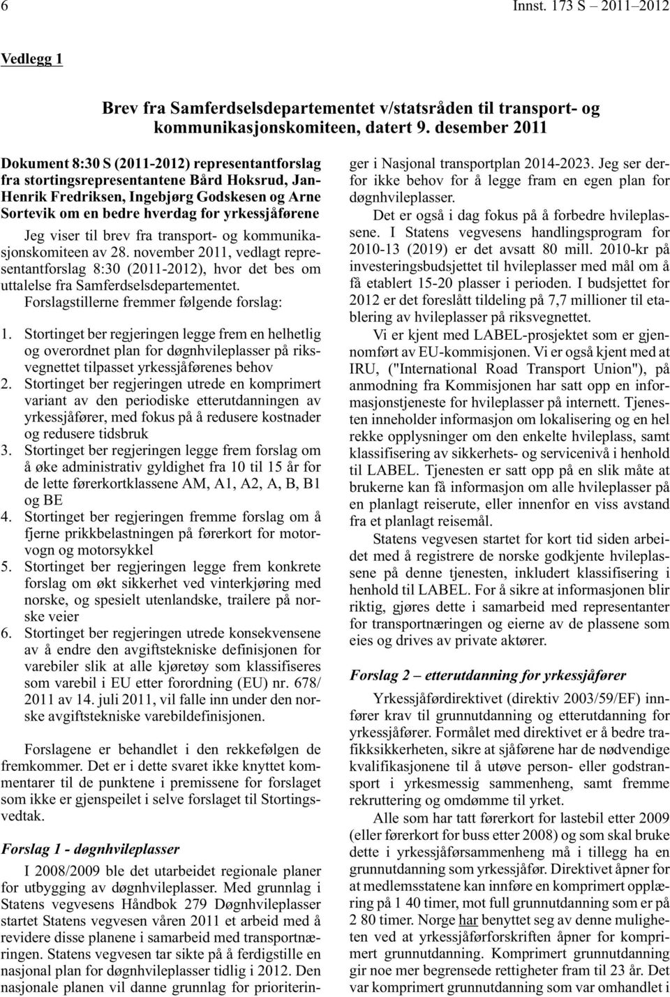 yrkessjåførene Jeg viser til brev fra transport- og kommunikasjonskomiteen av 28. november 2011, vedlagt representantforslag 8:30 (2011-2012), hvor det bes om uttalelse fra Samferdselsdepartementet.